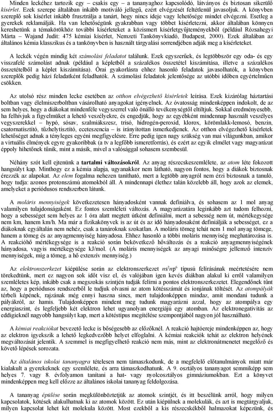 Ha van lehetőségünk gyakrabban vagy többet kísérletezni, akkor általában könnyen kereshetünk a témakörökhöz további kísérleteket a közismert kísérletgyűjteményekből (például Rózsahegyi Márta Wajand