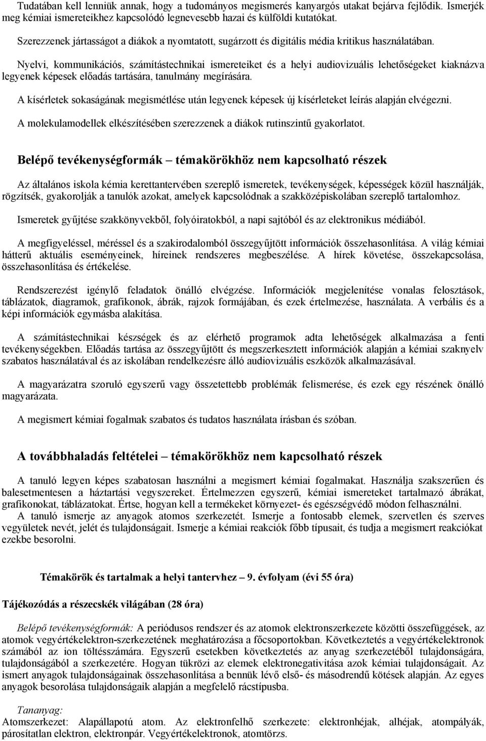 Nyelvi, kommunikációs, számítástechnikai ismereteiket és a helyi audiovizuális lehetőségeket kiaknázva legyenek képesek előadás tartására, tanulmány megírására.