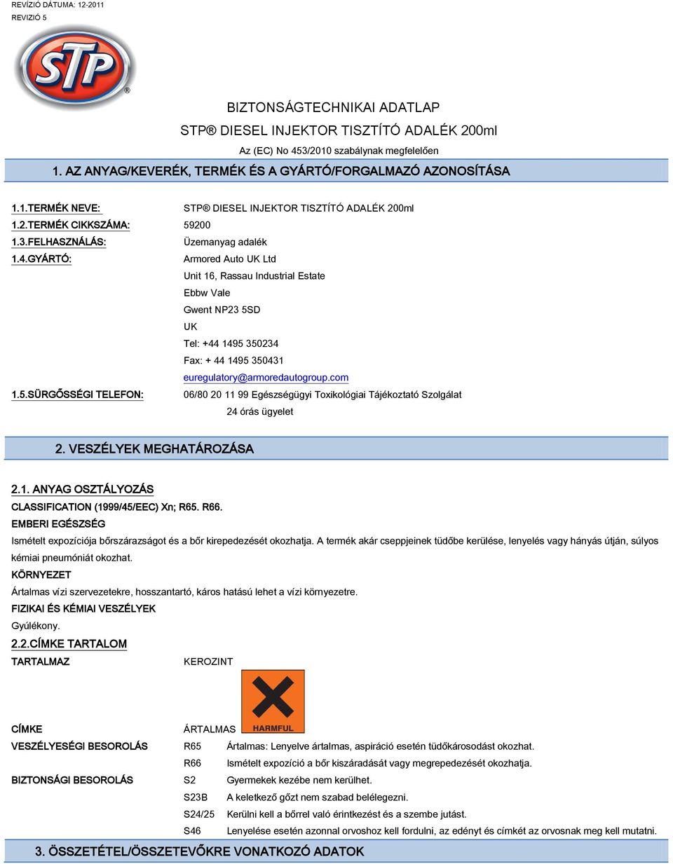 GYÁRTÓ: Armored Auto UK Ltd Unit 16, Rassau Industrial Estate Ebbw Vale Gwent NP23 5SD UK Tel: +44 1495 350234 Fax: + 44 1495 350431 euregulatory@armoredautogroup.com 1.5.SÜRGŐSSÉGI TELEFON: 06/80 20 11 99 Egészségügyi Toxikológiai Tájékoztató Szolgálat 24 órás ügyelet 2.