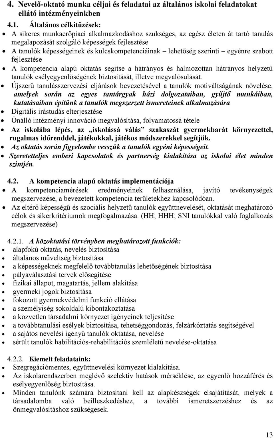 kulcskompetenciáinak lehetőség szerinti egyénre szabott fejlesztése A kompetencia alapú oktatás segítse a hátrányos és halmozottan hátrányos helyzetű tanulók esélyegyenlőségének biztosítását, illetve