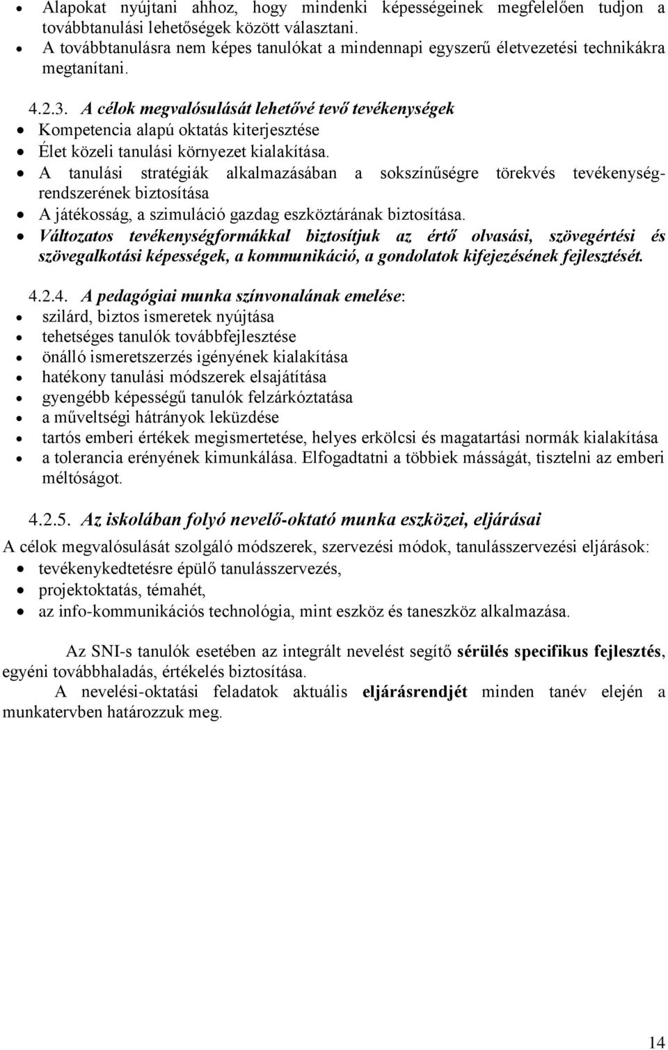 A célok megvalósulását lehetővé tevő tevékenységek Kompetencia alapú oktatás kiterjesztése Élet közeli tanulási környezet kialakítása.