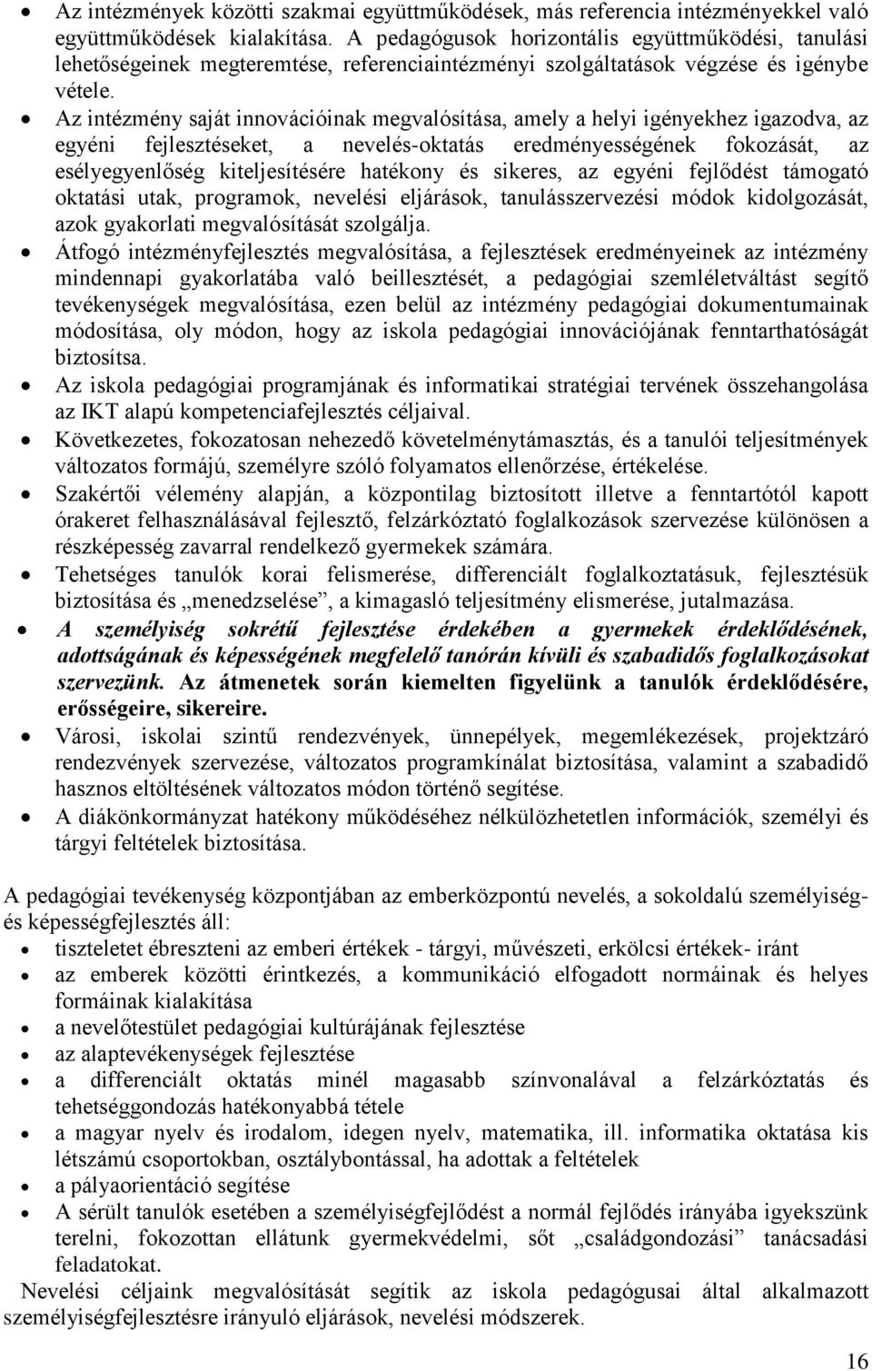 Az intézmény saját innovációinak megvalósítása, amely a helyi igényekhez igazodva, az egyéni fejlesztéseket, a nevelés-oktatás eredményességének fokozását, az esélyegyenlőség kiteljesítésére hatékony