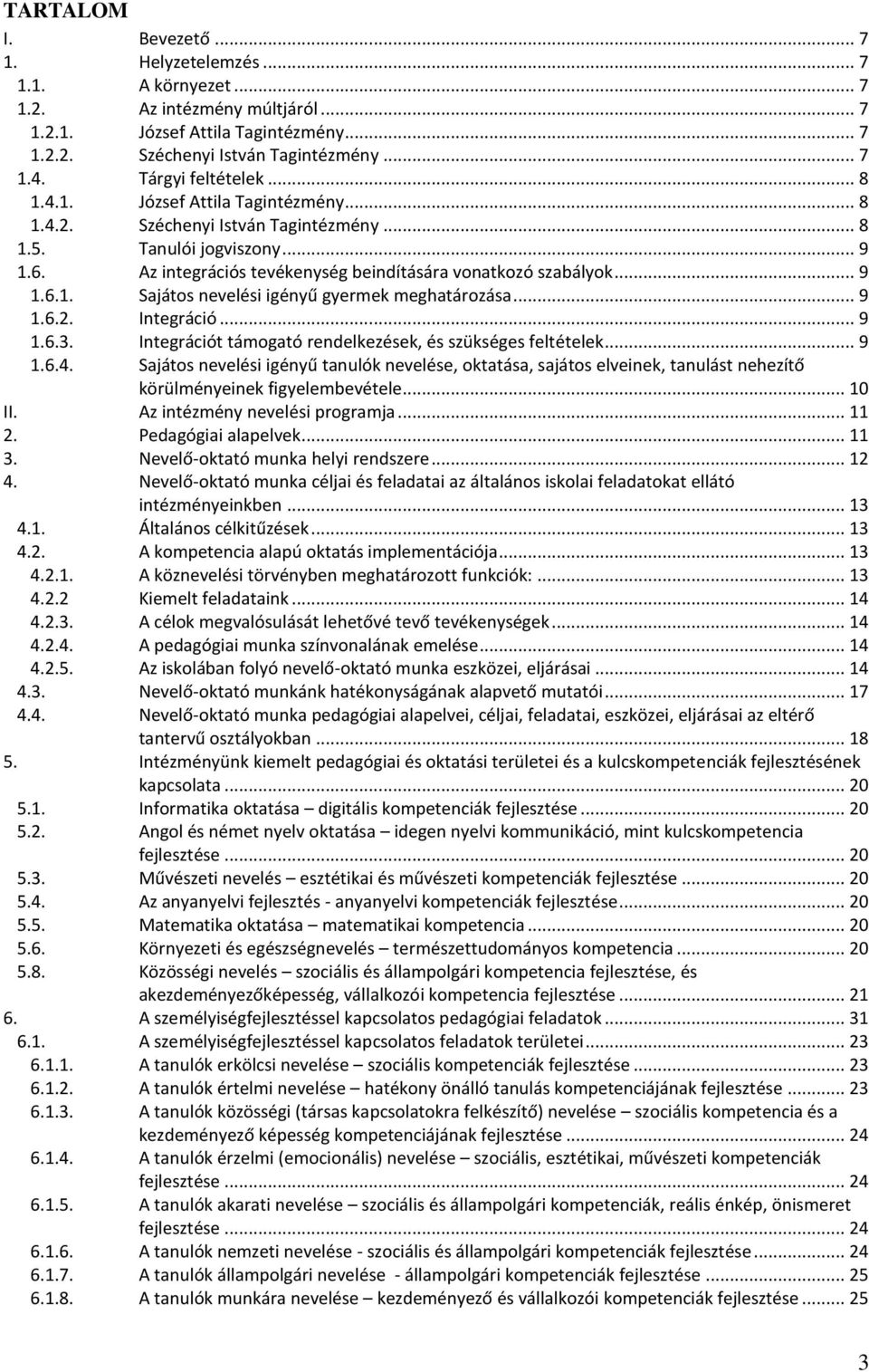 .. 9 1.6.1. Sajátos nevelési igényű gyermek meghatározása... 9 1.6.2. Integráció... 9 1.6.3. Integrációt támogató rendelkezések, és szükséges feltételek... 9 1.6.4.