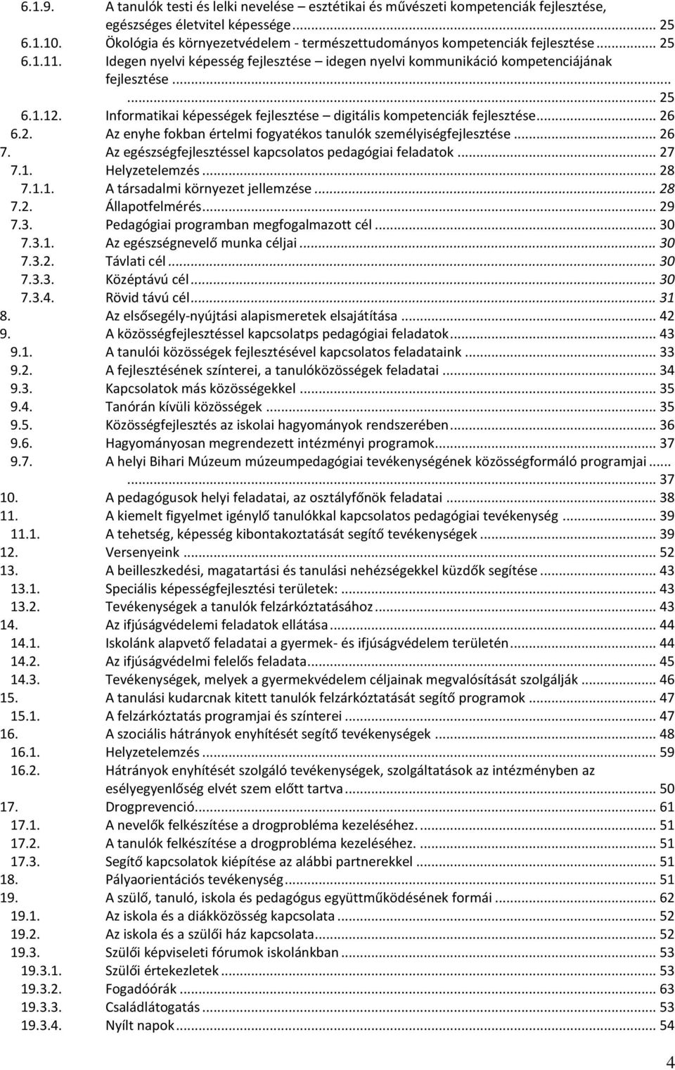 Informatikai képességek fejlesztése digitális kompetenciák fejlesztése... 26 6.2. Az enyhe fokban értelmi fogyatékos tanulók személyiségfejlesztése... 26 7.