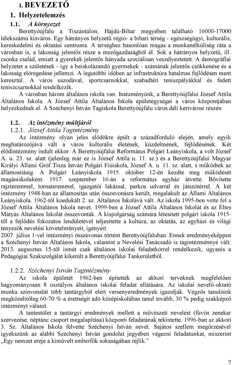 A térséghez hasonlóan magas a munkanélküliség ráta a városban is, a lakosság jelentős része a mezőgazdaságból él. Sok a hátrányos helyzetű, ill.