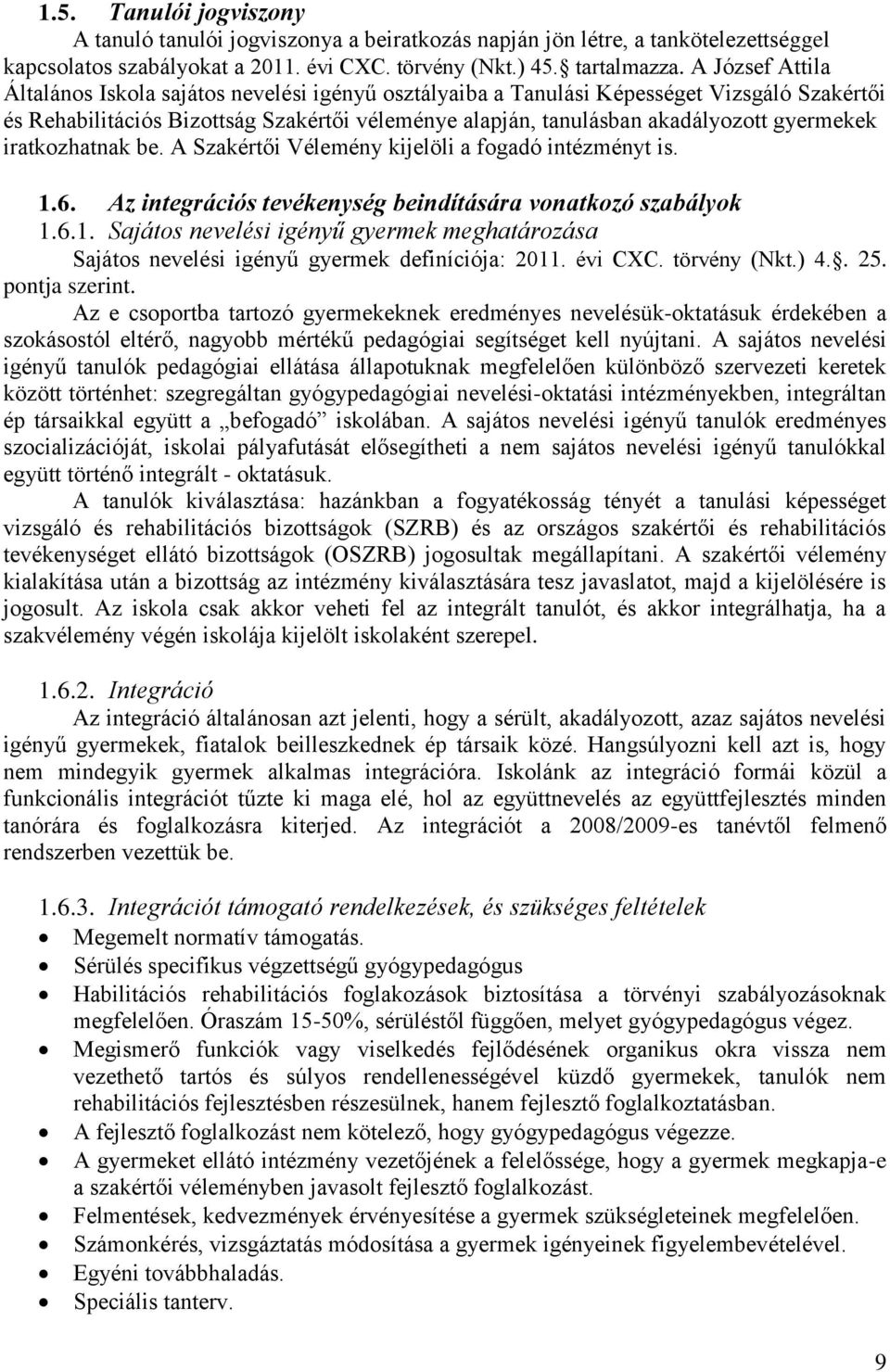 gyermekek iratkozhatnak be. A Szakértői Vélemény kijelöli a fogadó intézményt is. 1.6. Az integrációs tevékenység beindítására vonatkozó szabályok 1.6.1. Sajátos nevelési igényű gyermek meghatározása Sajátos nevelési igényű gyermek definíciója: 2011.