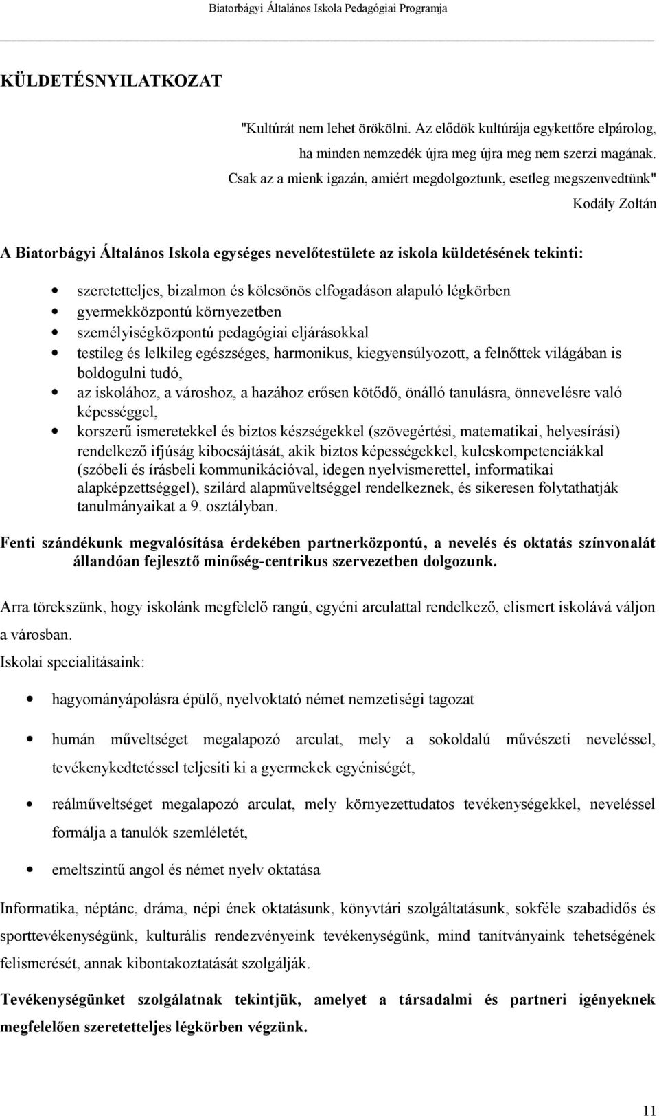 kölcsönös elfogadáson alapuló légkörben gyermekközpontú környezetben személyiségközpontú pedagógiai eljárásokkal testileg és lelkileg egészséges, harmonikus, kiegyensúlyozott, a felnőttek világában