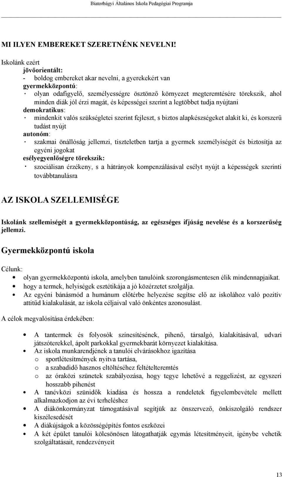 érzi magát, és képességei szerint a legtöbbet tudja nyújtani demokratikus: mindenkit valós szükségletei szerint fejleszt, s biztos alapkészségeket alakít ki, és korszerű tudást nyújt autonóm: szakmai