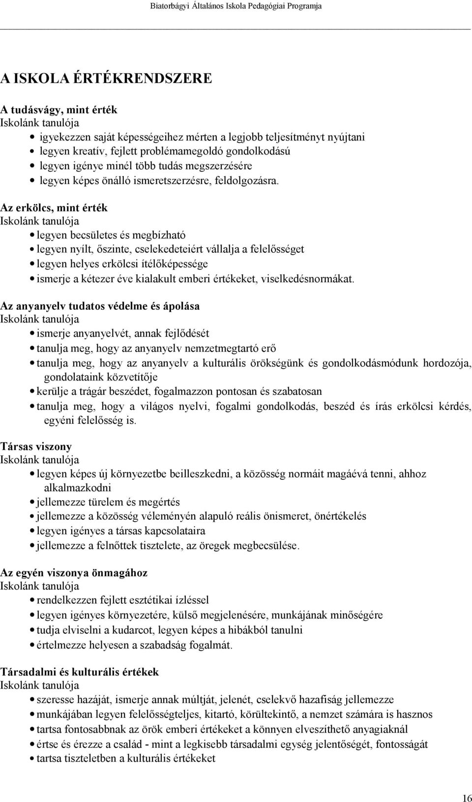 Az erkölcs, mint érték Iskolánk tanulója legyen becsületes és megbízható legyen nyílt, őszinte, cselekedeteiért vállalja a felelősséget legyen helyes erkölcsi ítélőképessége ismerje a kétezer éve