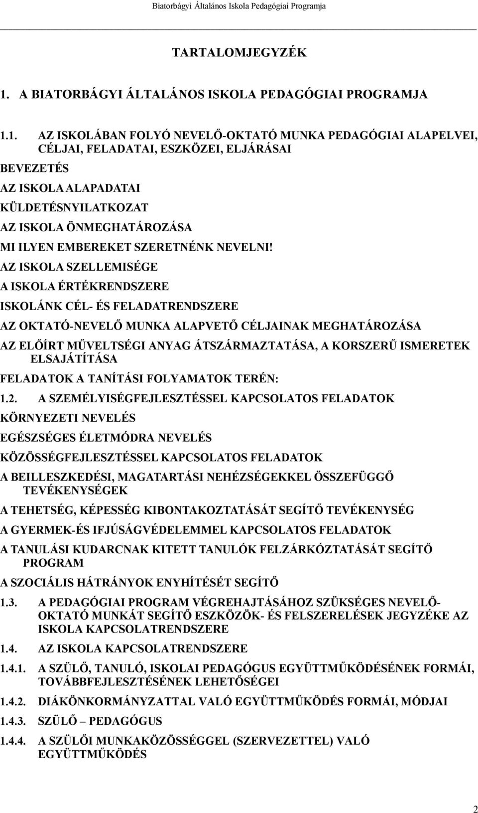 1. AZ ISKOLÁBAN FOLYÓ NEVELŐ-OKTATÓ MUNKA PEDAGÓGIAI ALAPELVEI, CÉLJAI, FELADATAI, ESZKÖZEI, ELJÁRÁSAI BEVEZETÉS AZ ISKOLA ALAPADATAI KÜLDETÉSNYILATKOZAT AZ ISKOLA ÖNMEGHATÁROZÁSA MI ILYEN EMBEREKET