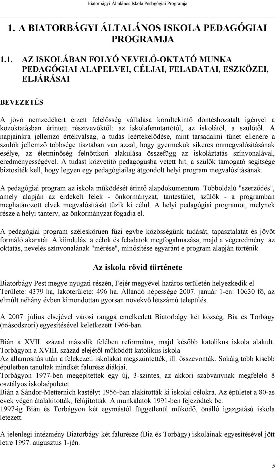 A napjainkra jellemző értékválság, a tudás leértékelődése, mint társadalmi tünet ellenére a szülők jellemző többsége tisztában van azzal, hogy gyermekük sikeres önmegvalósításának esélye, az