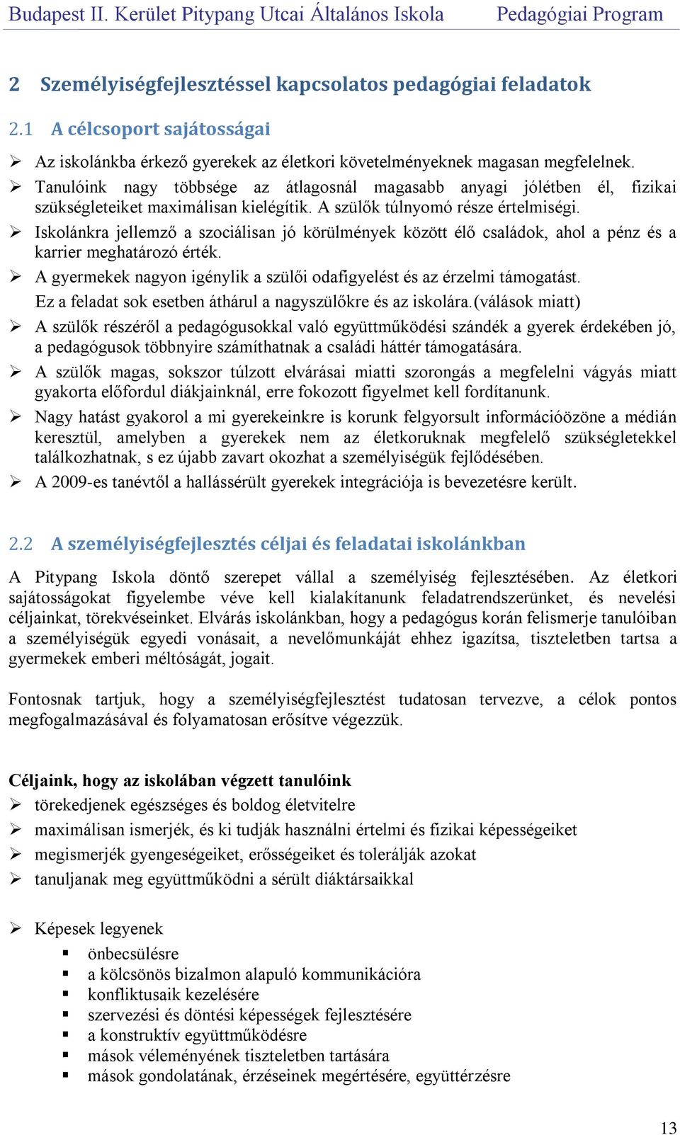 Iskolánkra jellemző a szociálisan jó körülmények között élő családok, ahol a pénz és a karrier meghatározó érték. A gyermekek nagyon igénylik a szülői odafigyelést és az érzelmi támogatást.