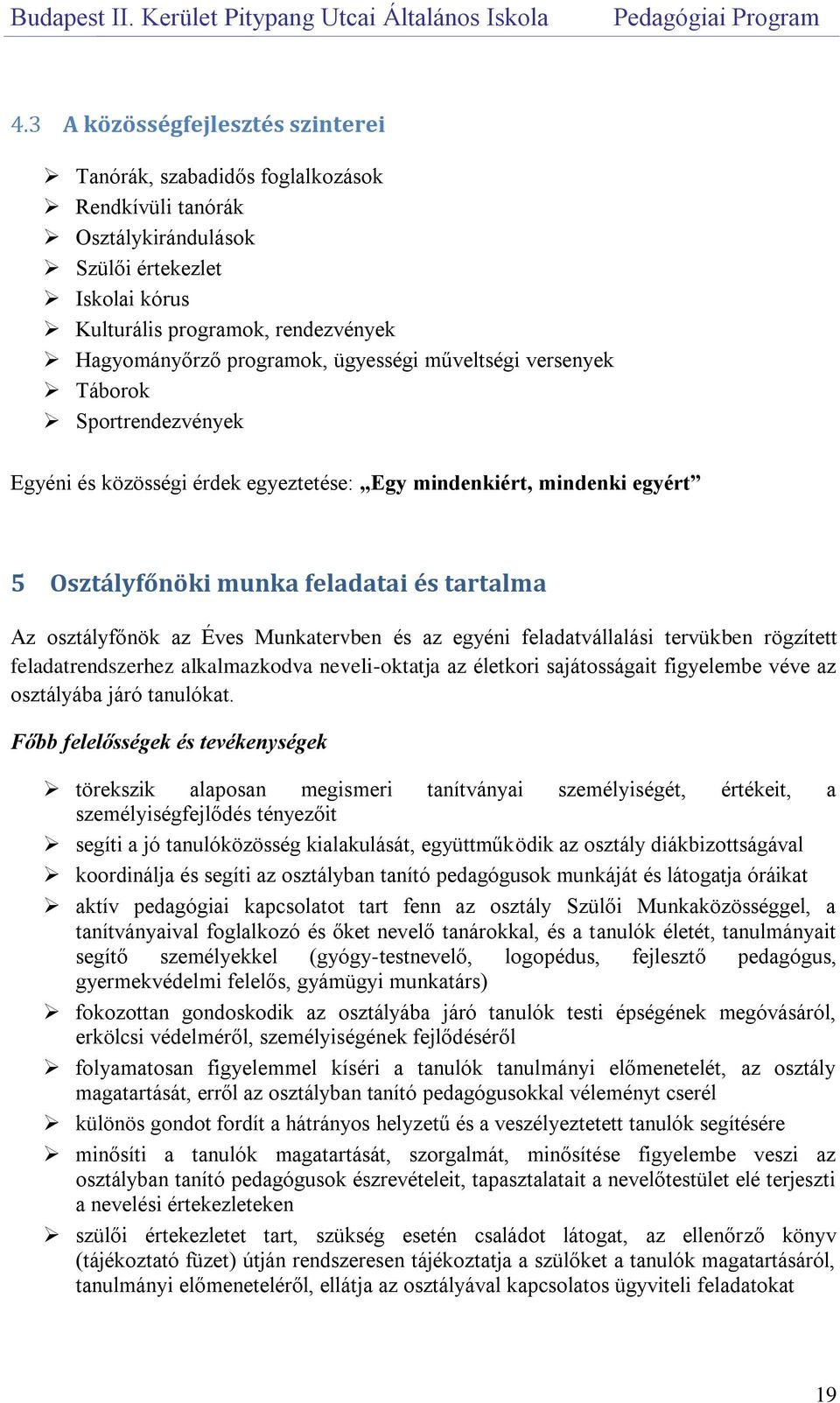 Munkatervben és az egyéni feladatvállalási tervükben rögzített feladatrendszerhez alkalmazkodva neveli-oktatja az életkori sajátosságait figyelembe véve az osztályába járó tanulókat.