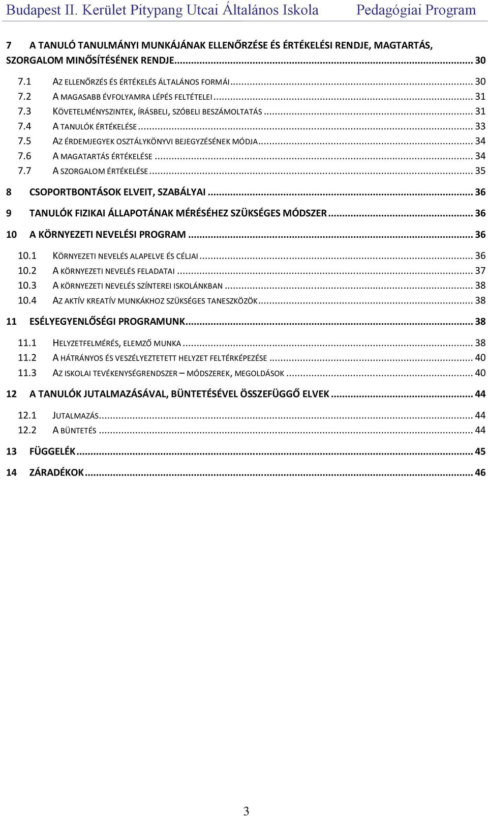 .. 35 8 CSOPORTBONTÁSOK ELVEIT, SZABÁLYAI... 36 9 TANULÓK FIZIKAI ÁLLAPOTÁNAK MÉRÉSÉHEZ SZÜKSÉGES MÓDSZER... 36 10 A KÖRNYEZETI NEVELÉSI PROGRAM... 36 10.1 KÖRNYEZETI NEVELÉS ALAPELVE ÉS CÉLJAI.