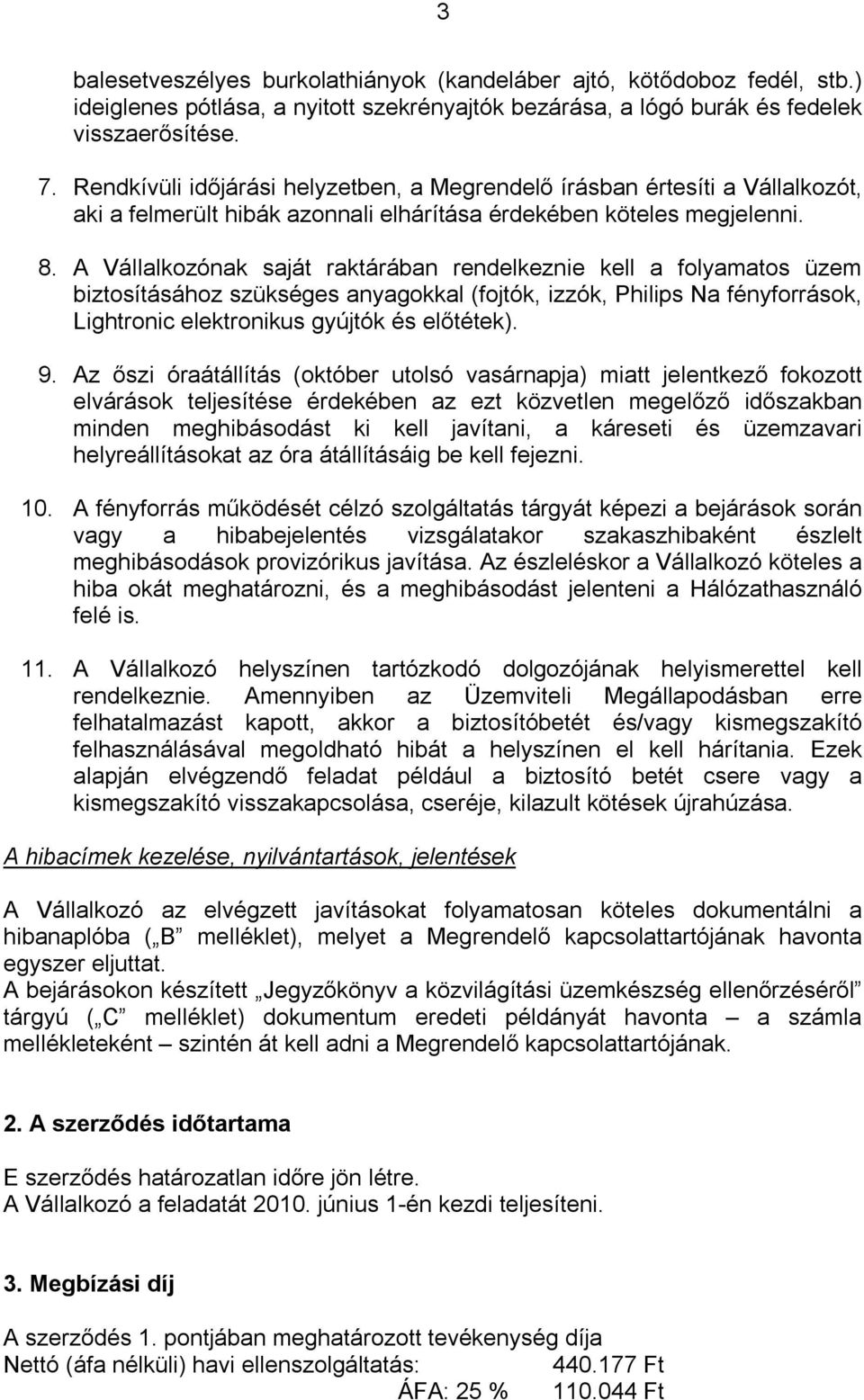 A Vállalkozónak saját raktárában rendelkeznie kell a folyamatos üzem biztosításához szükséges anyagokkal (fojtók, izzók, Philips Na fényforrások, Lightronic elektronikus gyújtók és előtétek). 9.