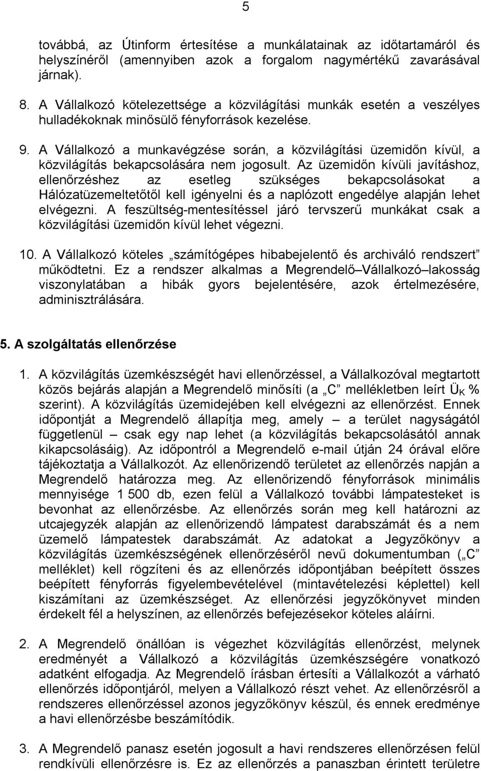 A Vállalkozó a munkavégzése során, a közvilágítási üzemidőn kívül, a közvilágítás bekapcsolására nem jogosult.