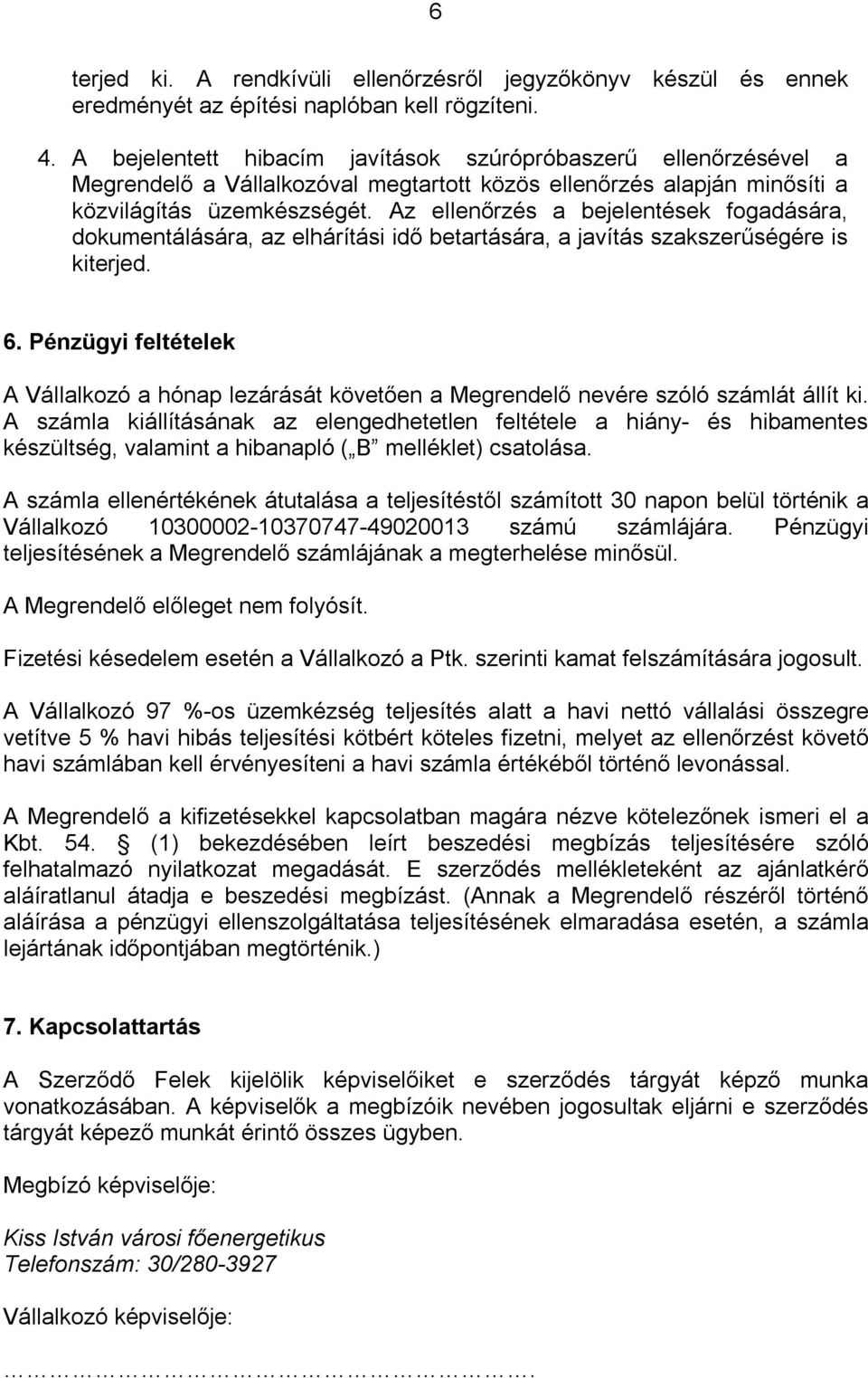 Az ellenőrzés a bejelentések fogadására, dokumentálására, az elhárítási idő betartására, a javítás szakszerűségére is kiterjed. 6.