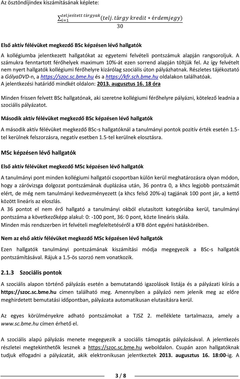 Részletes tájékoztató a GólyaDVD-n, a https://szoc.sc.bme.hu és a https://kfr.sch.bme.hu oldalakon találhatóak. A jelentkezési határidő mindkét oldalon: 2013. augusztus 16.