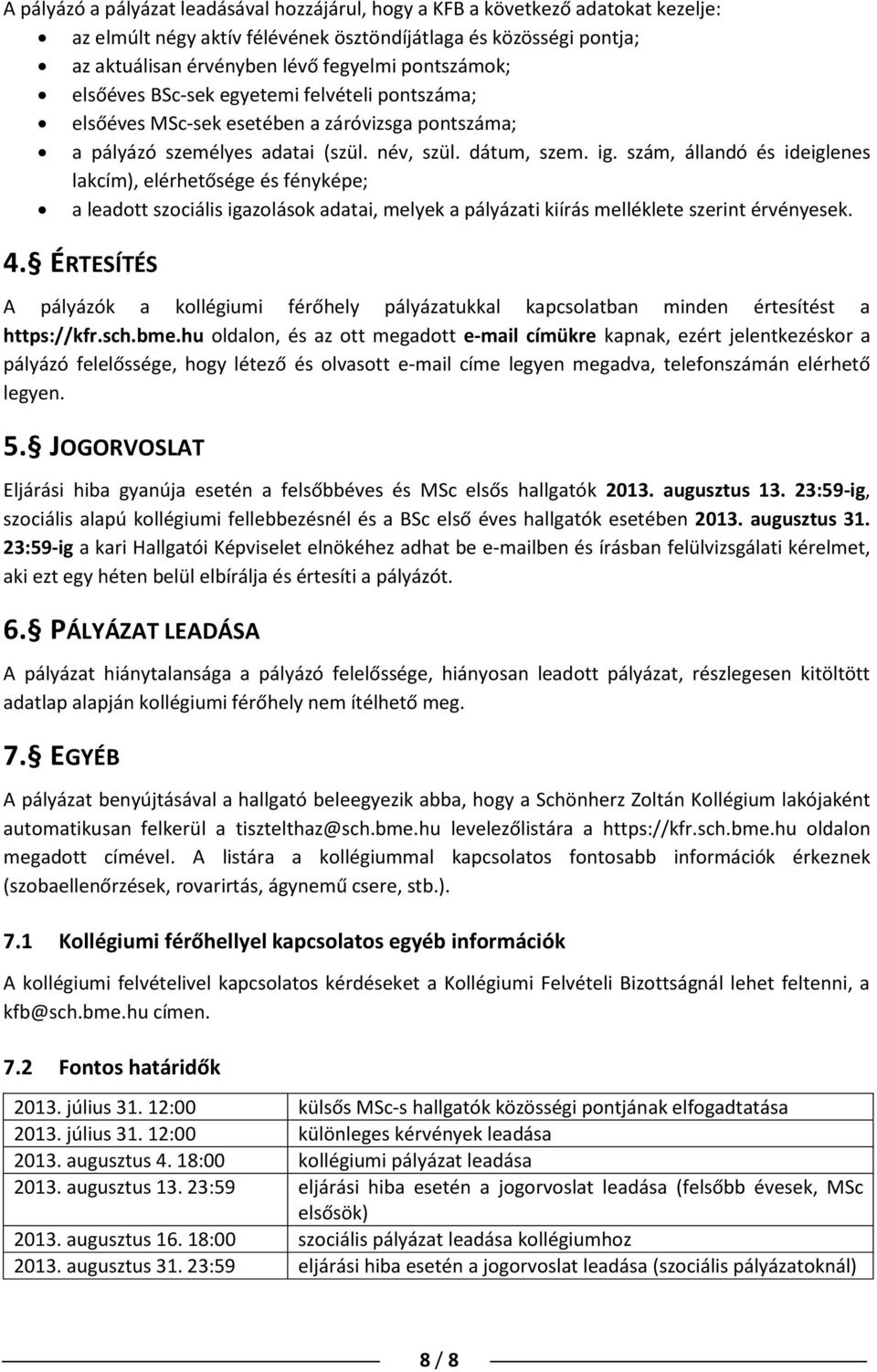 szám, állandó és ideiglenes lakcím), elérhetősége és fényképe; a leadott szociális igazolások adatai, melyek a pályázati kiírás melléklete szerint érvényesek. 4.