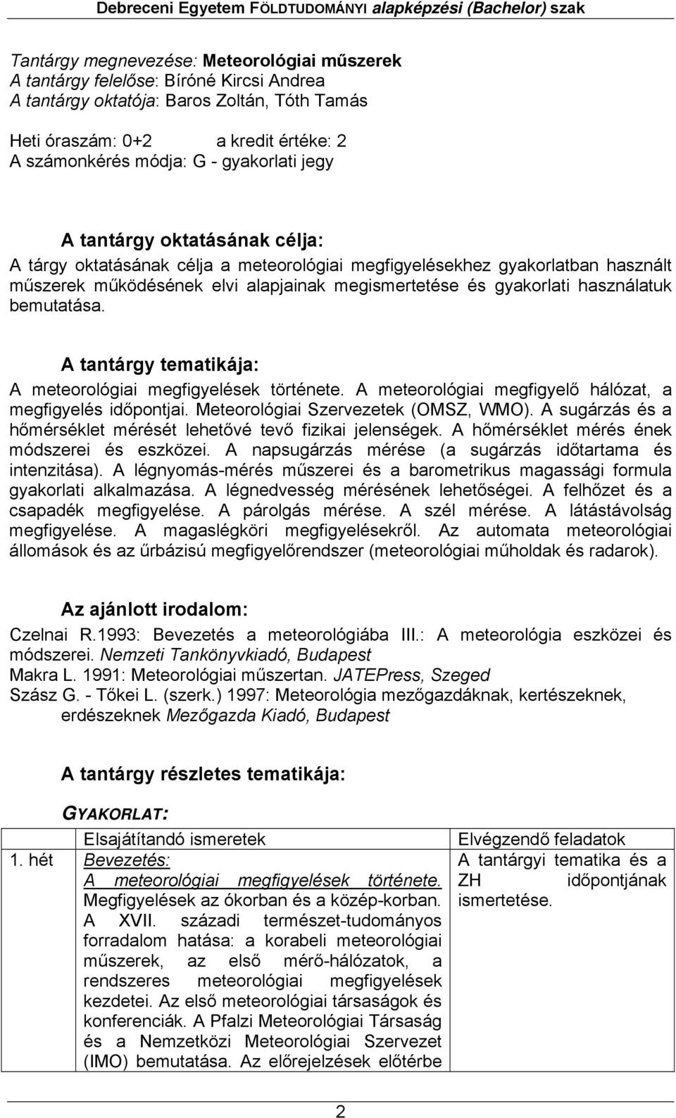 használatuk bemutatása. A tantárgy tematikája: A meteorológiai megfigyelések története. A meteorológiai megfigyelő hálózat, a megfigyelés időpontjai. Meteorológiai Szervezetek (OMSZ, WMO).