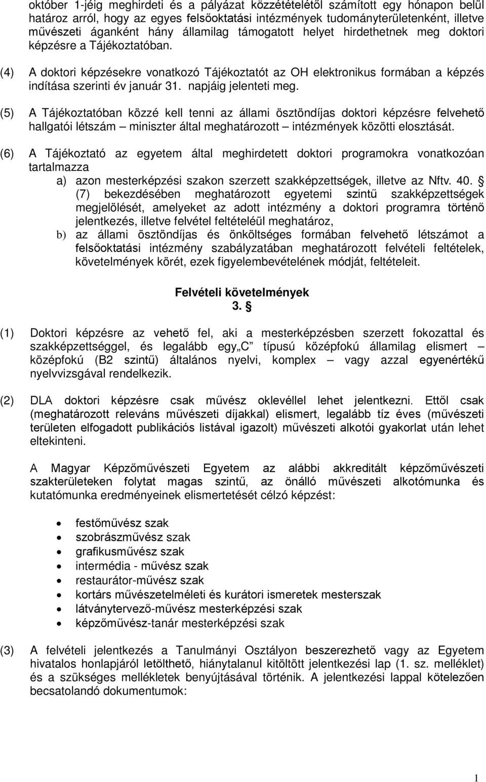 napjáig jelenteti meg. (5) A Tájékoztatóban közzé kell tenni az állami ösztöndíjas doktori képzésre felvehető hallgatói létszám miniszter által meghatározott intézmények közötti elosztását.