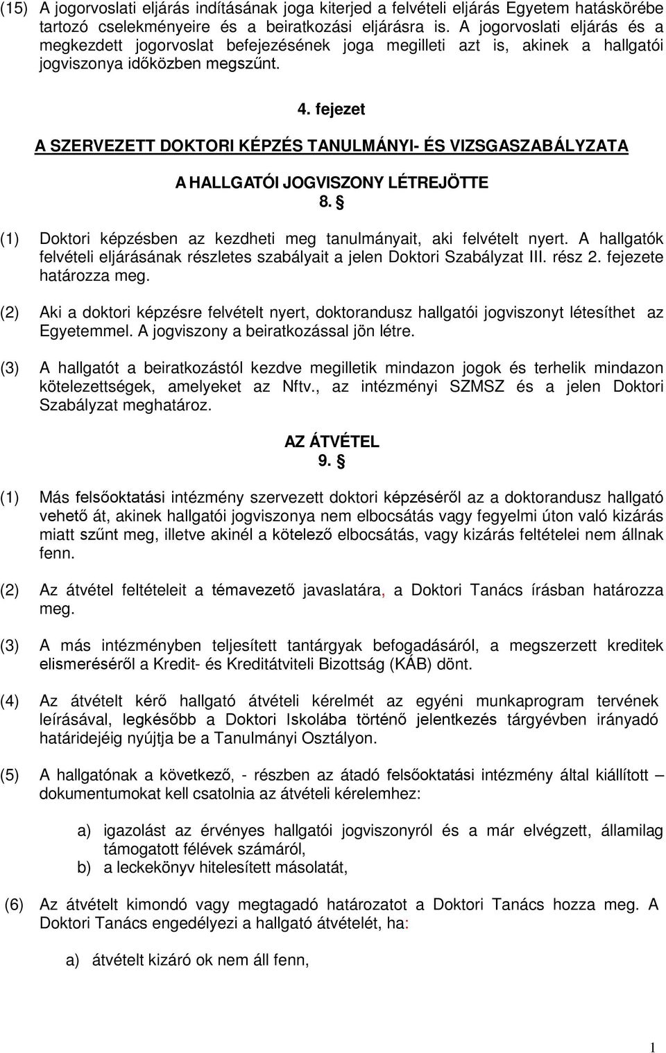 fejezet A SZERVEZETT DOKTORI KÉPZÉS TANULMÁNYI- ÉS VIZSGASZABÁLYZATA A HALLGATÓI JOGVISZONY LÉTREJÖTTE 8. (1) Doktori képzésben az kezdheti meg tanulmányait, aki felvételt nyert.