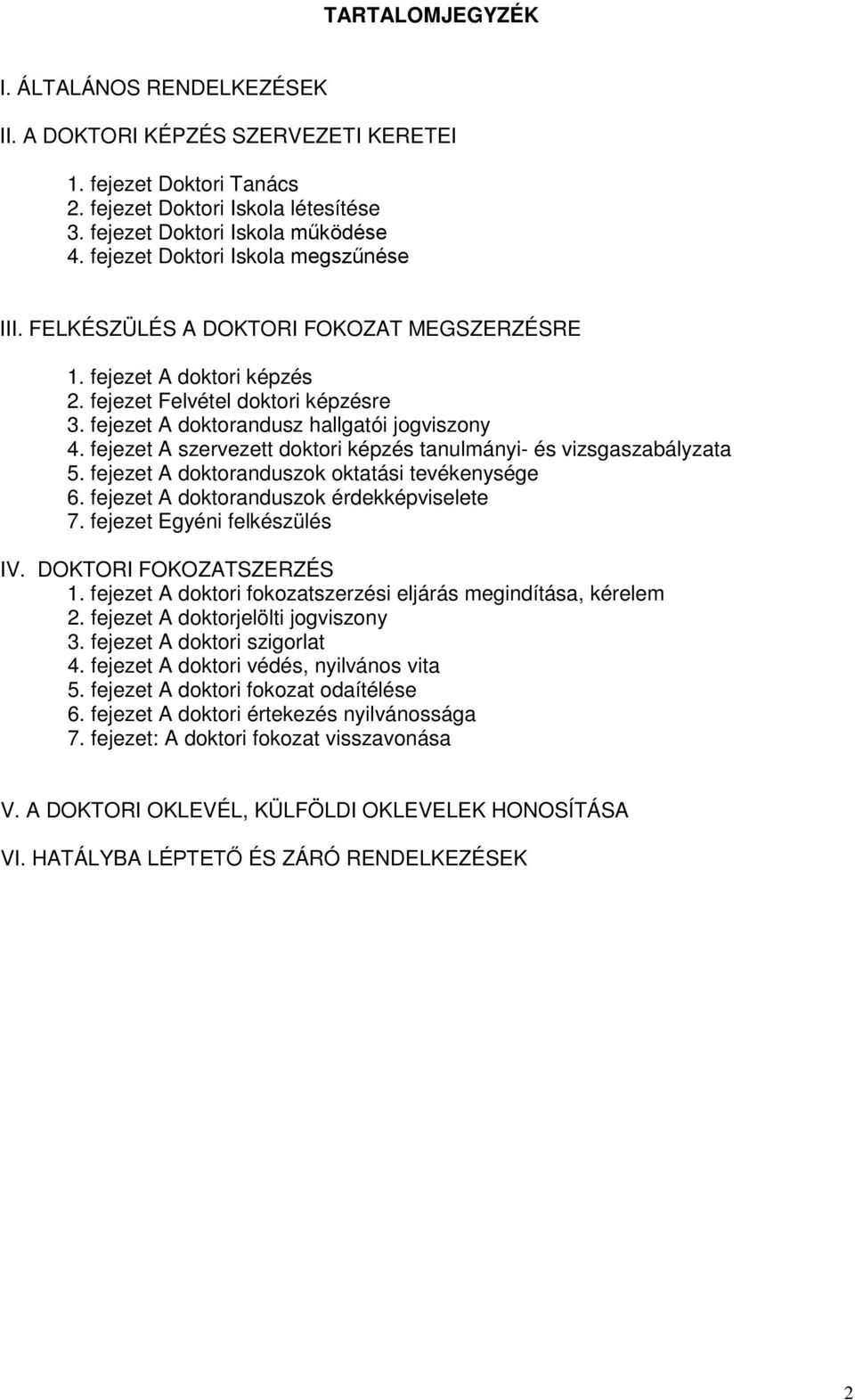 fejezet A szervezett doktori képzés tanulmányi- és vizsgaszabályzata 5. fejezet A doktoranduszok oktatási tevékenysége 6. fejezet A doktoranduszok érdekképviselete 7. fejezet Egyéni felkészülés IV.