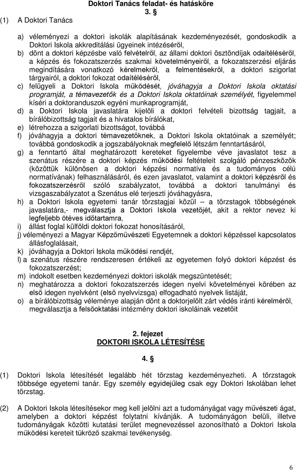 ösztöndíjak odaítéléséről, a képzés és fokozatszerzés szakmai követelményeiről, a fokozatszerzési eljárás megindítására vonatkozó kérelmekről, a felmentésekről, a doktori szigorlat tárgyairól, a