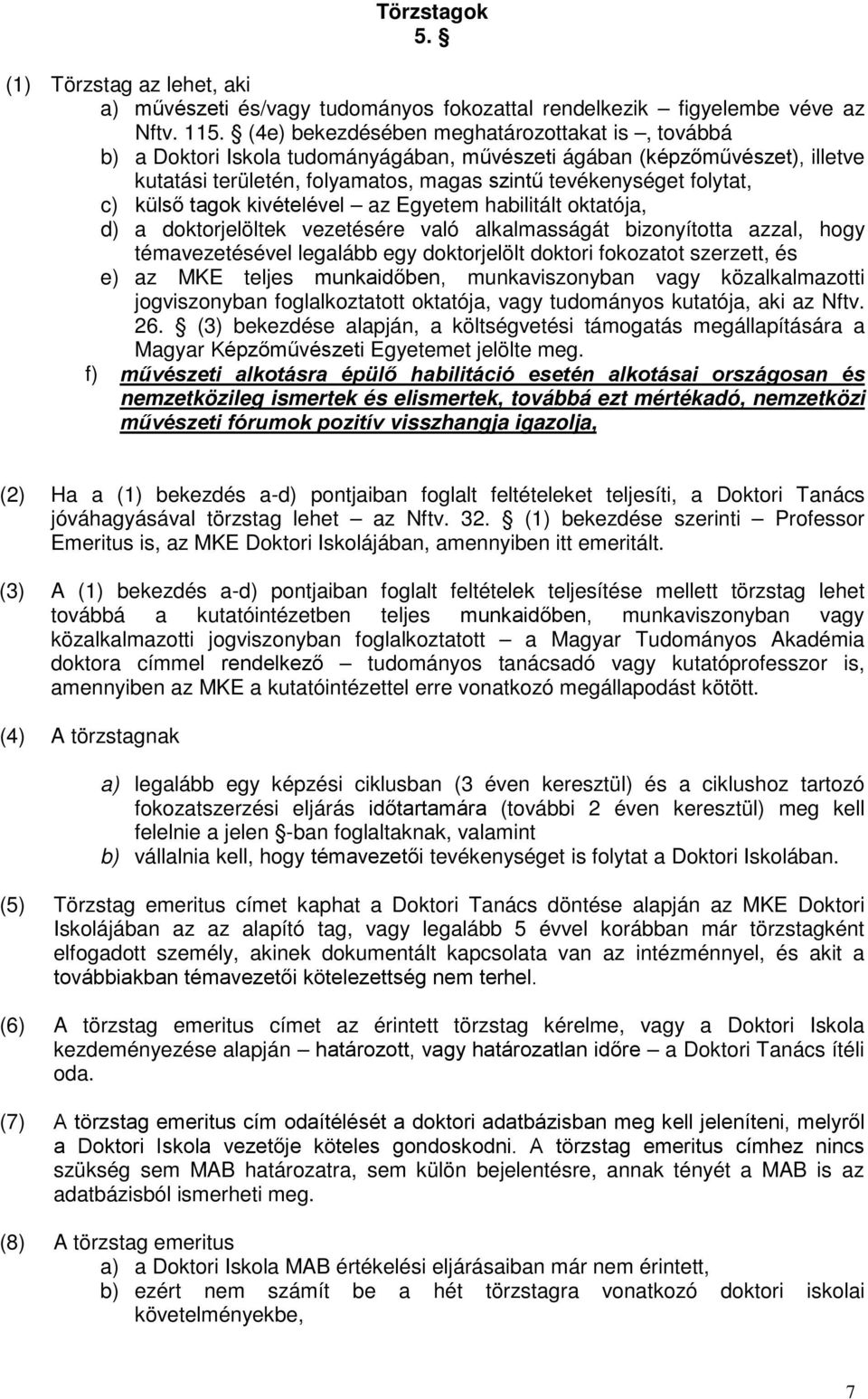 külső tagok kivételével az Egyetem habilitált oktatója, d) a doktorjelöltek vezetésére való alkalmasságát bizonyította azzal, hogy témavezetésével legalább egy doktorjelölt doktori fokozatot