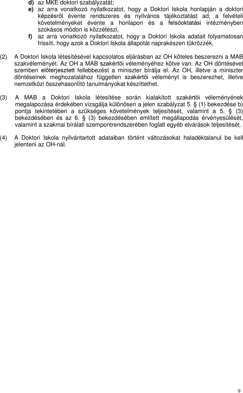 állapotát naprakészen tükrözzék. (2) A Doktori Iskola létesítésével kapcsolatos eljárásban az OH köteles beszerezni a MAB szakvéleményét. Az OH a MAB szakértői véleményéhez kötve van.