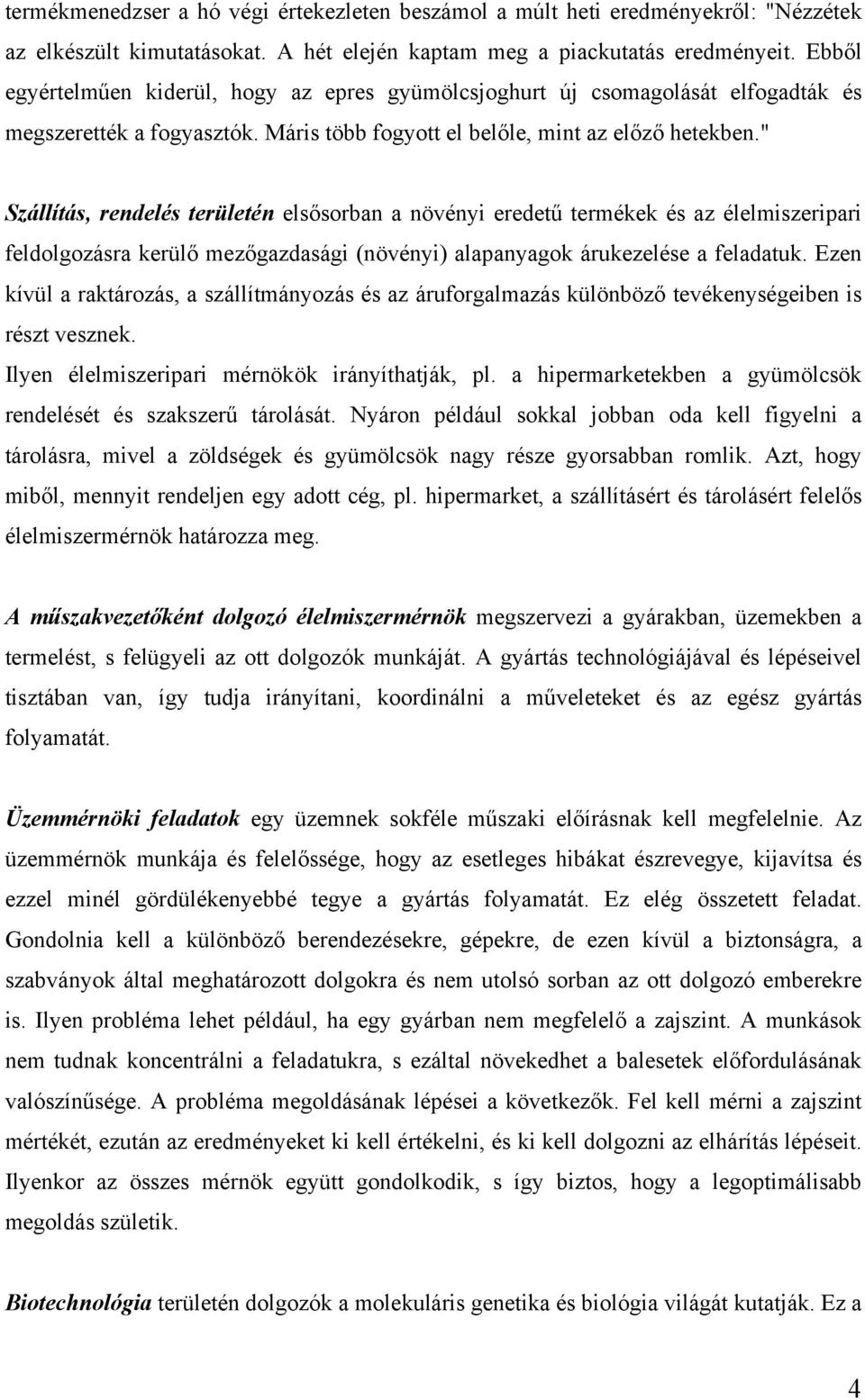 " Szállítás, rendelés területén elsősorban a növényi eredetű termékek és az élelmiszeripari feldolgozásra kerülő mezőgazdasági (növényi) alapanyagok árukezelése a feladatuk.