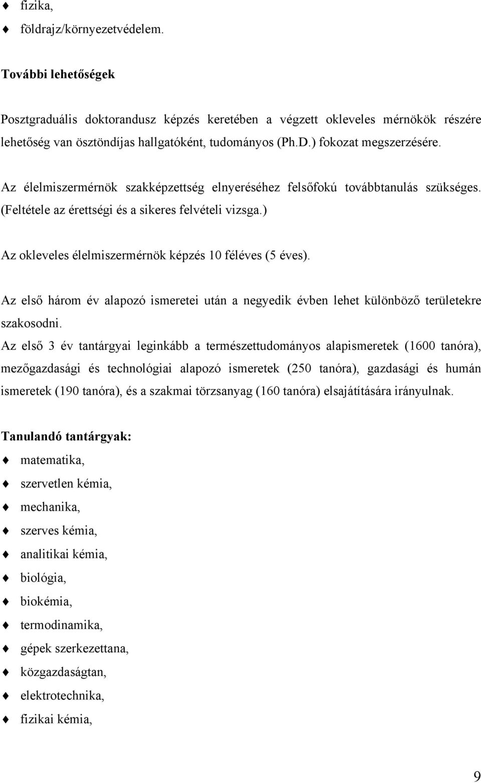 ) Az okleveles élelmiszermérnök képzés 10 féléves (5 éves). Az első három év alapozó ismeretei után a negyedik évben lehet különböző területekre szakosodni.