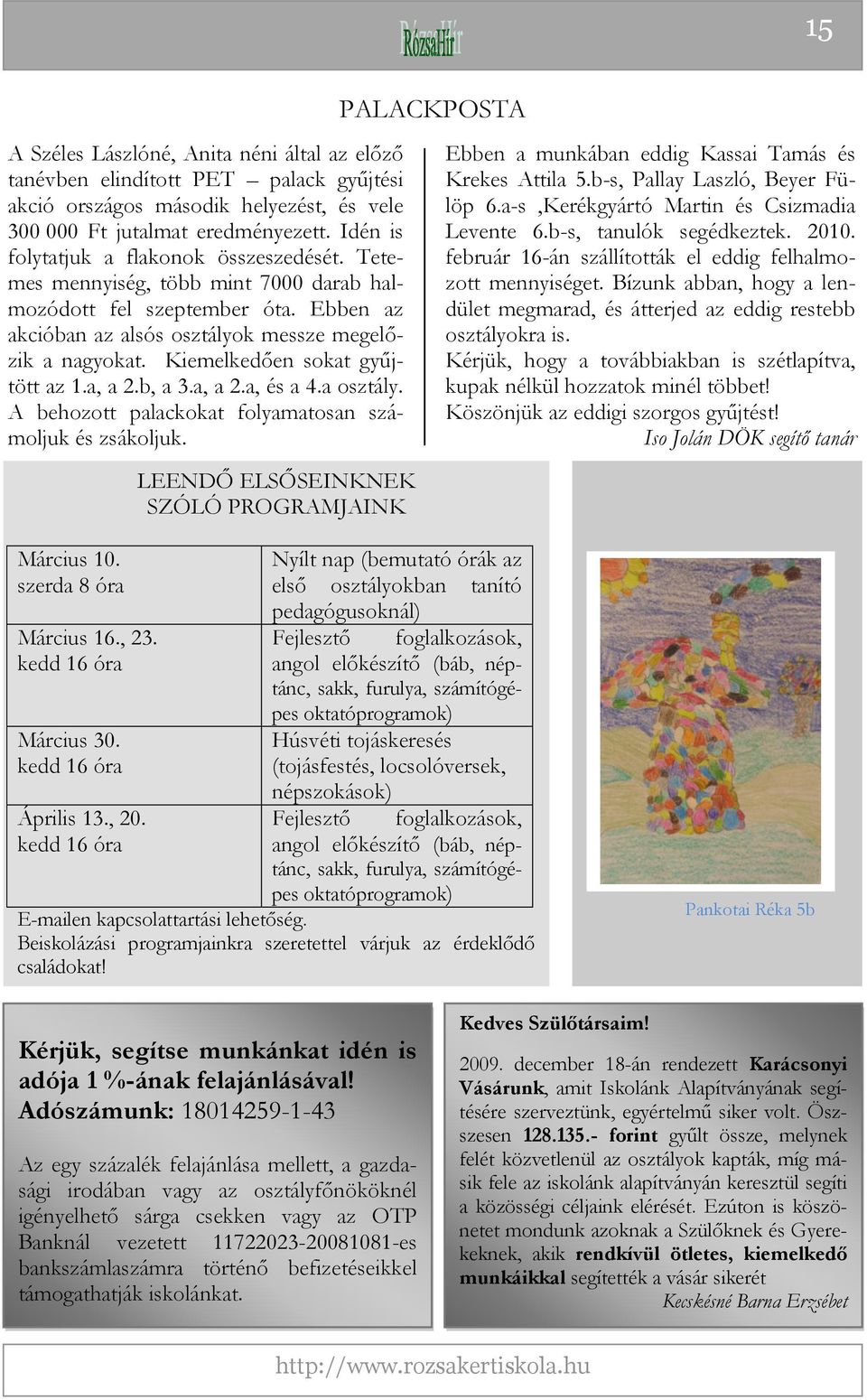 Kiemelkedően sokat gyűjtött az 1.a, a 2.b, a 3.a, a 2.a, és a 4.a osztály. A behozott palackokat folyamatosan számoljuk és zsákoljuk.