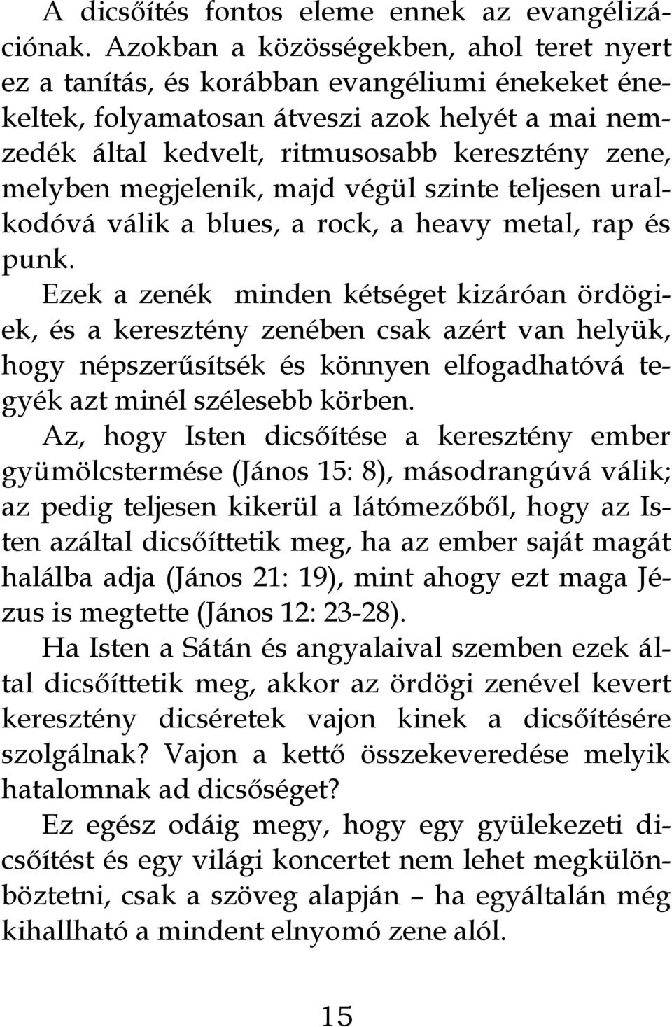 megjelenik, majd végül szinte teljesen uralkodóvá válik a blues, a rock, a heavy metal, rap és punk.