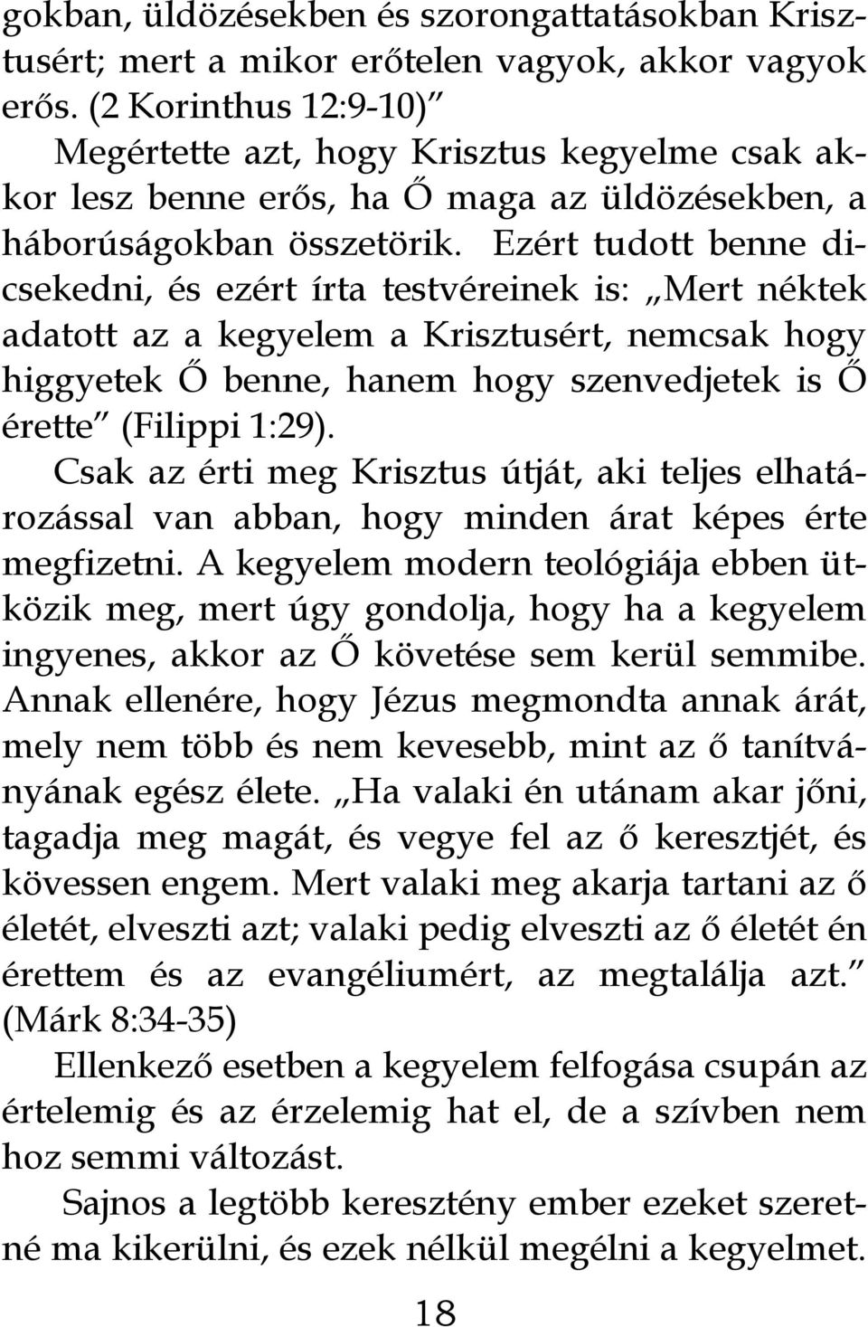 Ezért tudott benne dicsekedni, és ezért írta testvéreinek is: Mert néktek adatott az a kegyelem a Krisztusért, nemcsak hogy higgyetek Ő benne, hanem hogy szenvedjetek is Ő érette (Filippi 1:29).