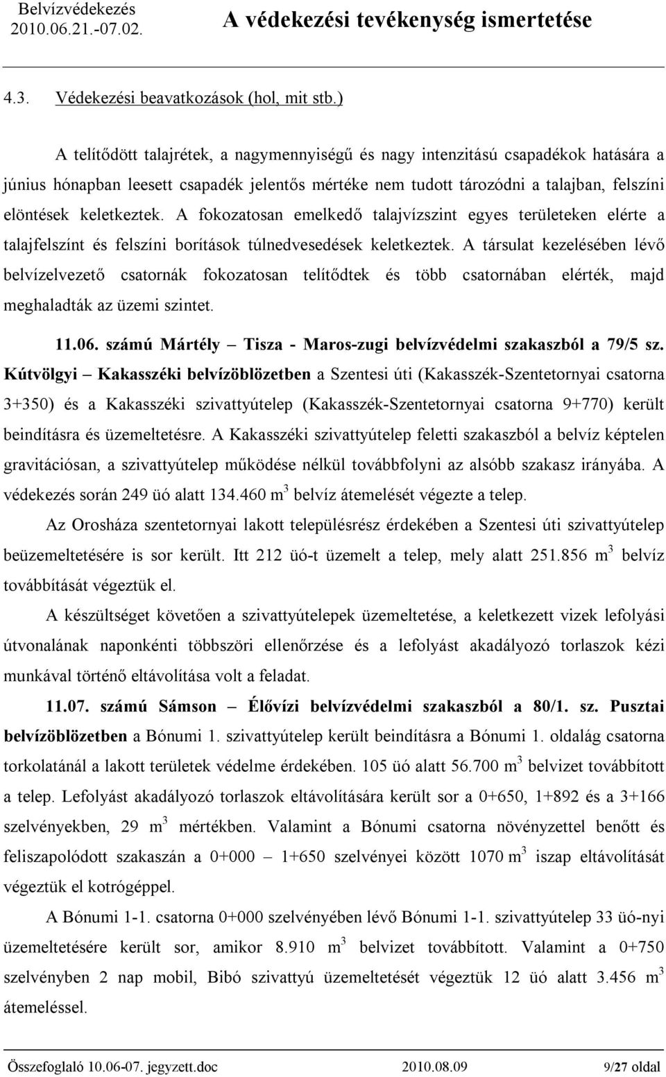 A fokozatosan emelkedő talajvízszint egyes területeken elérte a talajfelszínt és felszíni borítások túlnedvesedések keletkeztek.