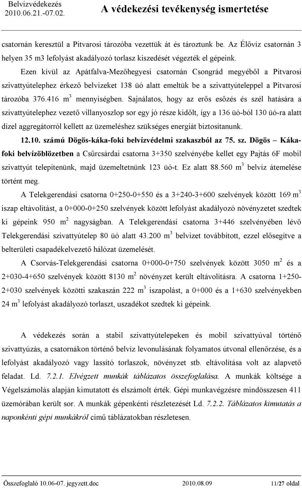 Ezen kívül az Apátfalva-Mezőhegyesi csatornán Csongrád megyéből a Pitvarosi szivattyútelephez érkező belvizeket 138 üó alatt emeltük be a szivattyúteleppel a Pitvarosi tározóba 376.