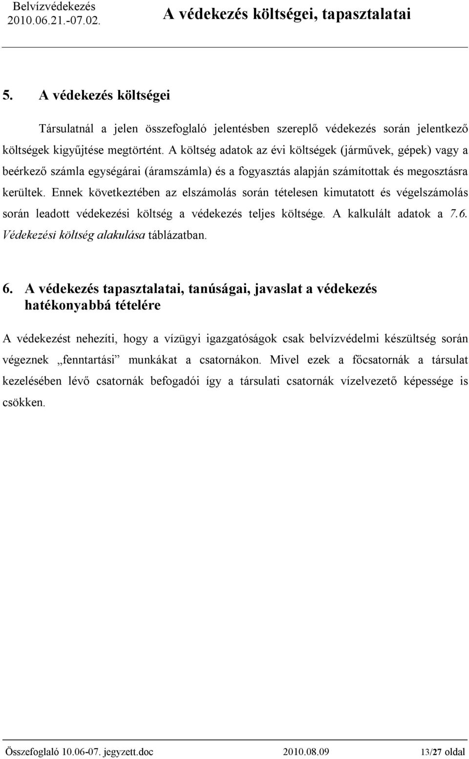 Ennek következtében az elszámolás során tételesen kimutatott és végelszámolás során leadott védekezési költség a védekezés teljes költsége. A kalkulált adatok a 7.6.