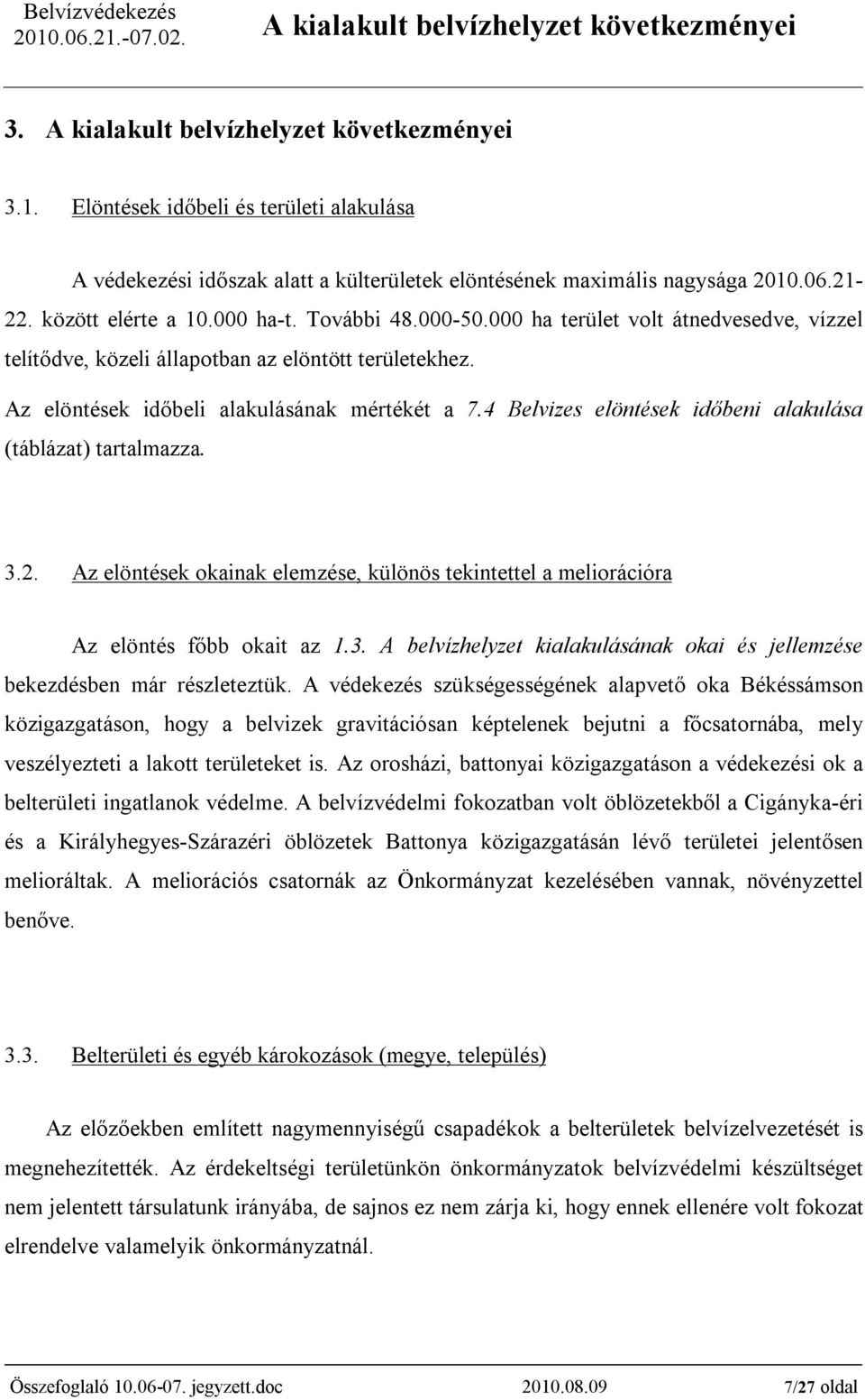 000 ha terület volt átnedvesedve, vízzel telítődve, közeli állapotban az elöntött területekhez. Az elöntések időbeli alakulásának mértékét a 7.