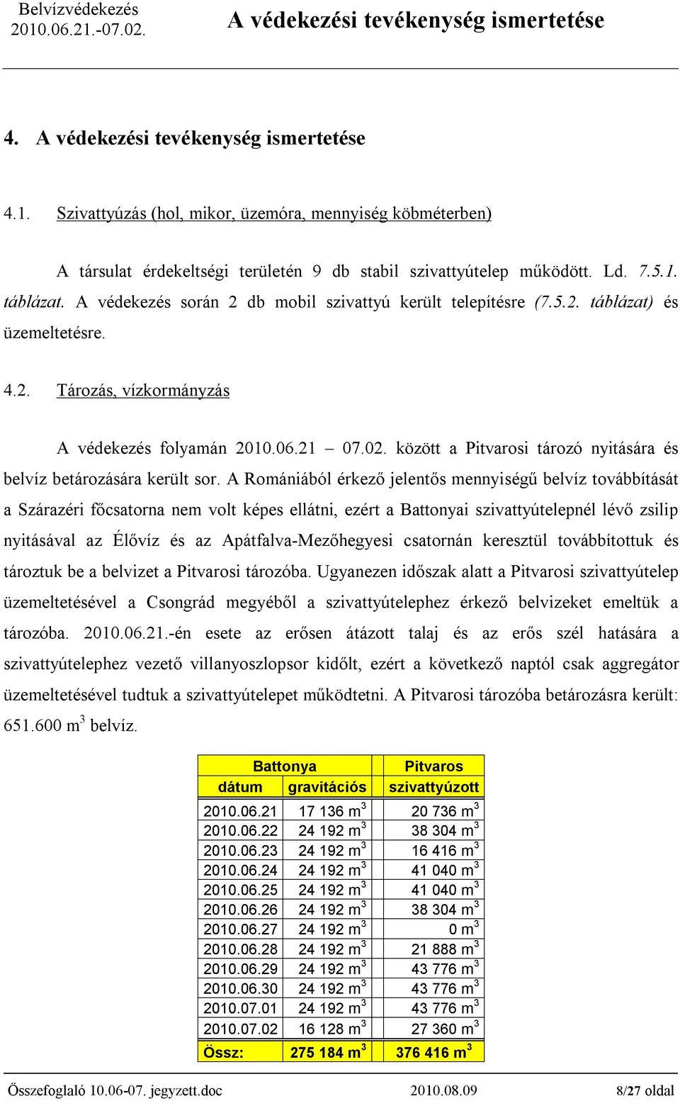 A védekezés során 2 db mobil szivattyú került telepítésre (7.5.2. táblázat) és üzemeltetésre. 4.2. Tározás, vízkormányzás A védekezés folyamán 2010.06.21 07.02.