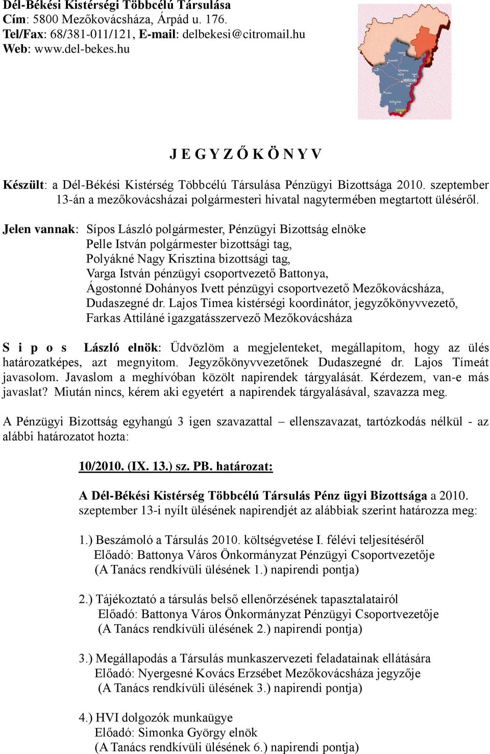 Jelen vannak: Sípos László polgármester, Pénzügyi Bizottság elnöke Pelle István polgármester bizottsági tag, Polyákné Nagy Krisztina bizottsági tag, Varga István pénzügyi csoportvezető Battonya,