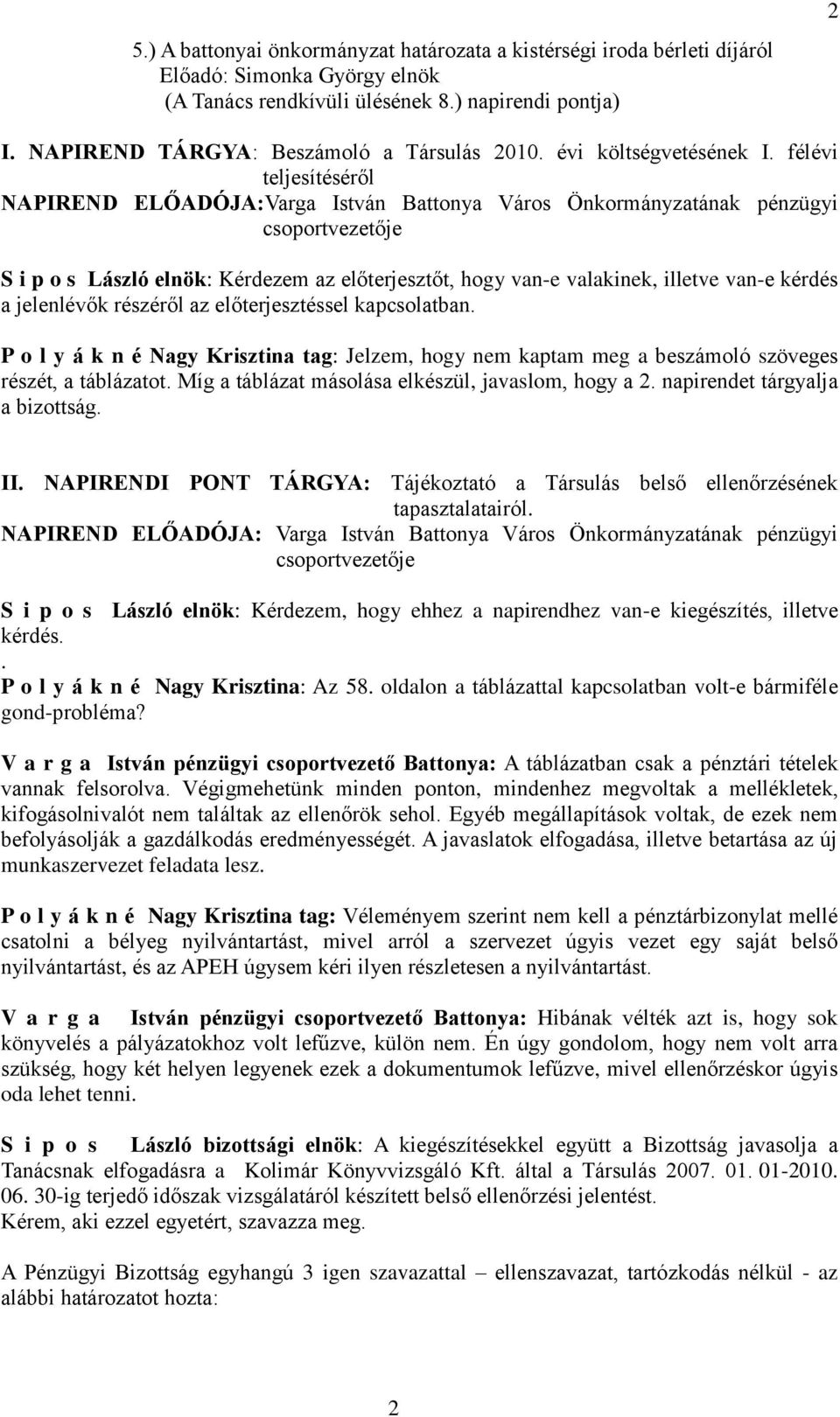 félévi teljesítéséről NAPIREND ELŐADÓJA:Varga István Battonya Város Önkormányzatának pénzügyi csoportvezetője S i p o s László elnök: Kérdezem az előterjesztőt, hogy van-e valakinek, illetve van-e