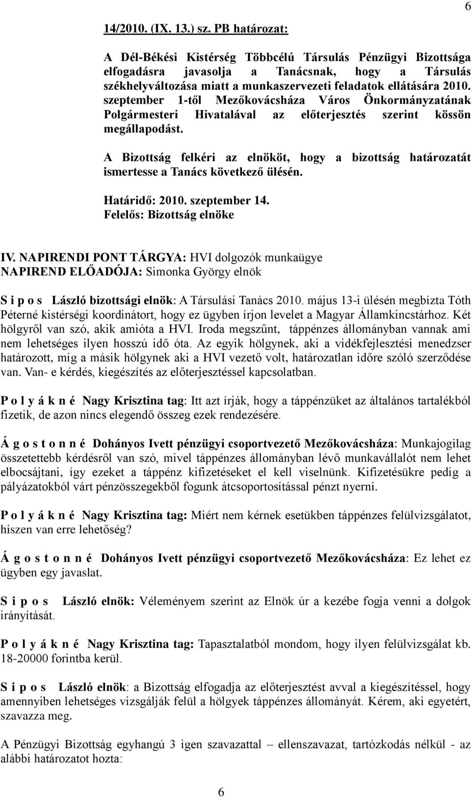 NAPIRENDI PONT TÁRGYA: HVI dolgozók munkaügye NAPIREND ELŐADÓJA: Simonka György elnök S i p o s László bizottsági elnök: A Társulási Tanács 2010.