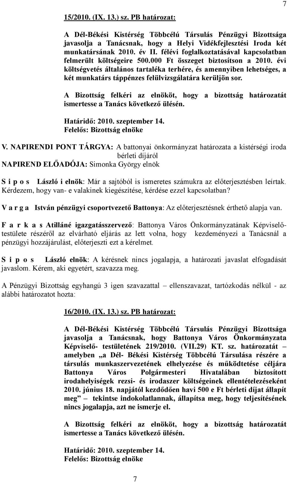 NAPIRENDI PONT TÁRGYA: A battonyai önkormányzat határozata a kistérségi iroda bérleti díjáról NAPIREND ELŐADÓJA: Simonka György elnök S i p o s László i elnök: Már a sajtóból is ismeretes számukra az