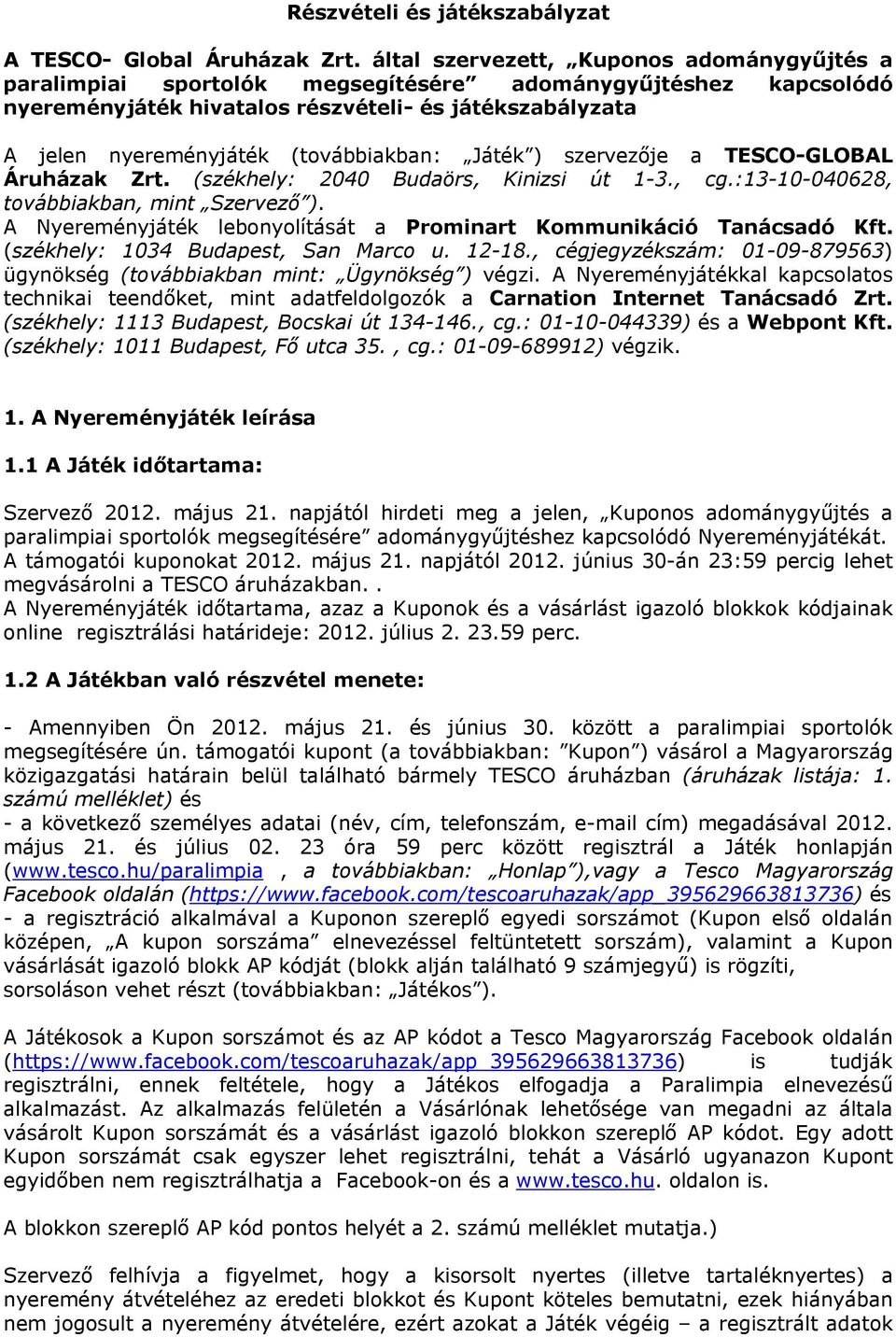 (továbbiakban: Játék ) szervezője a TESCO-GLOBAL Áruházak Zrt. (székhely: 2040 Budaörs, Kinizsi út 1-3., cg.:13-10-040628, továbbiakban, mint Szervező ).