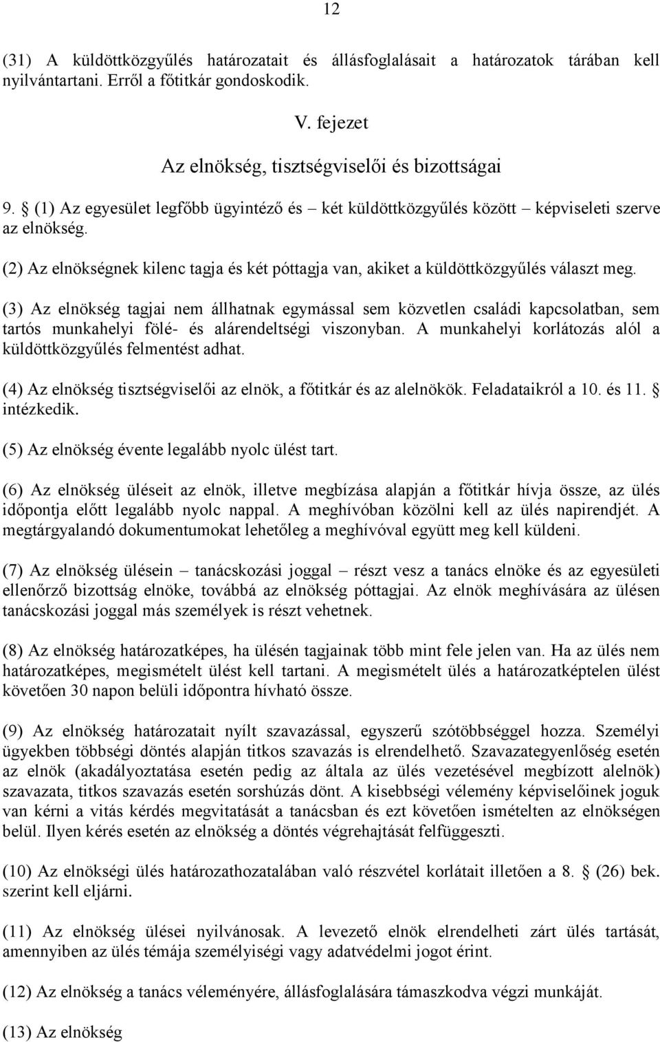 (3) Az elnökség tagjai nem állhatnak egymással sem közvetlen családi kapcsolatban, sem tartós munkahelyi fölé- és alárendeltségi viszonyban.