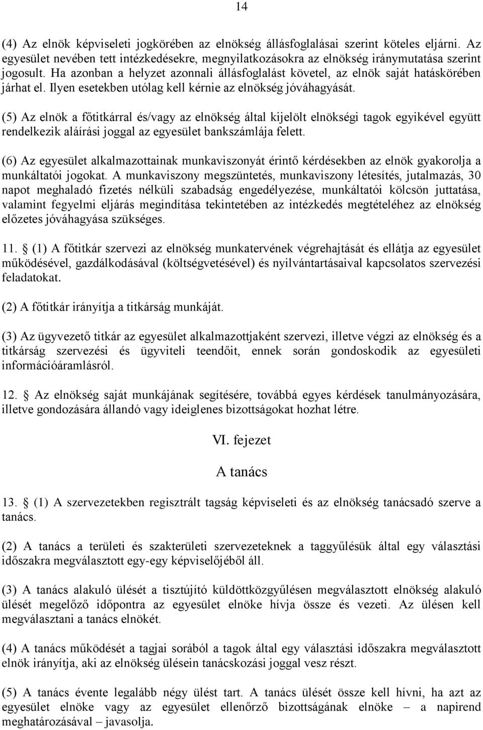 (5) Az elnök a főtitkárral és/vagy az elnökség által kijelölt elnökségi tagok egyikével együtt rendelkezik aláírási joggal az egyesület bankszámlája felett.