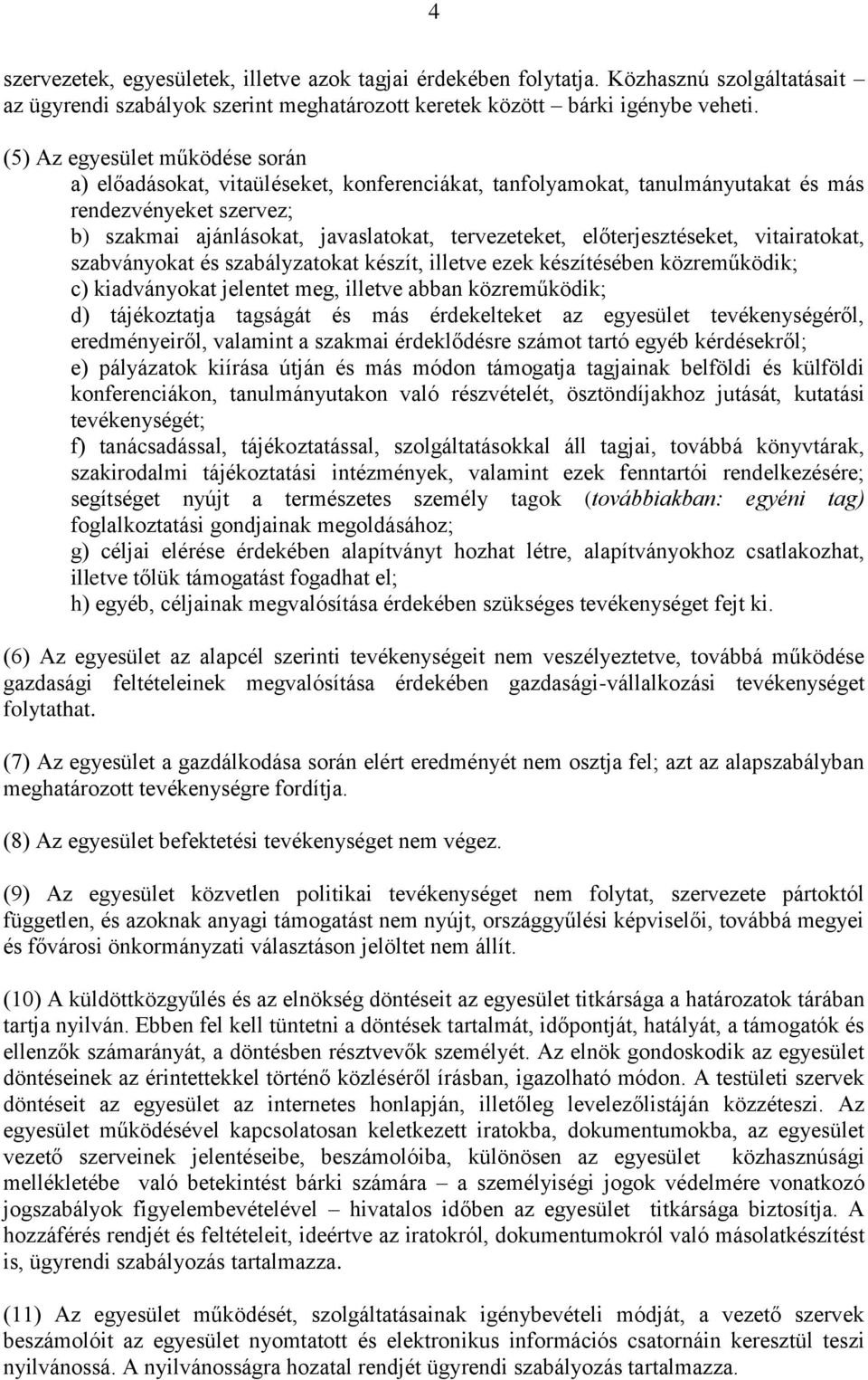 előterjesztéseket, vitairatokat, szabványokat és szabályzatokat készít, illetve ezek készítésében közreműködik; c) kiadványokat jelentet meg, illetve abban közreműködik; d) tájékoztatja tagságát és