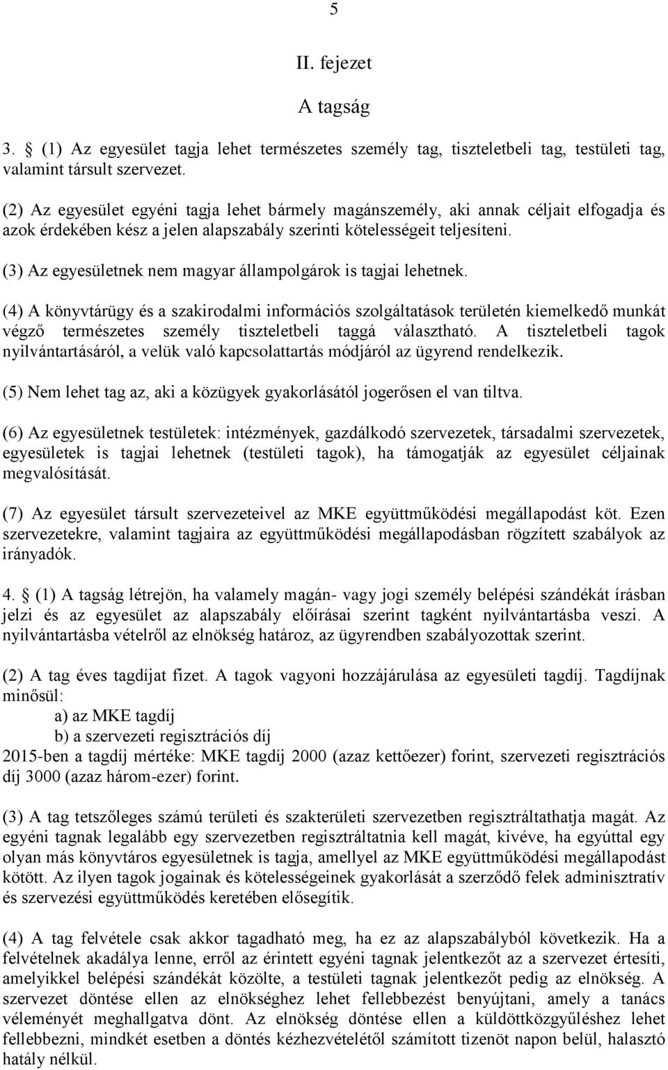 (3) Az egyesületnek nem magyar állampolgárok is tagjai lehetnek.