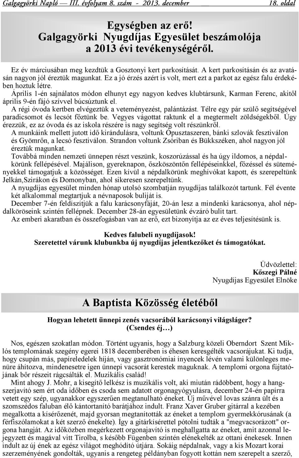 Április 1-én sajnálatos módon elhunyt egy nagyon kedves klubtársunk, Karman Ferenc, akitől április 9-én fájó szívvel búcsúztunk el. A régi óvoda kertben elvégeztük a veteményezést, palántázást.